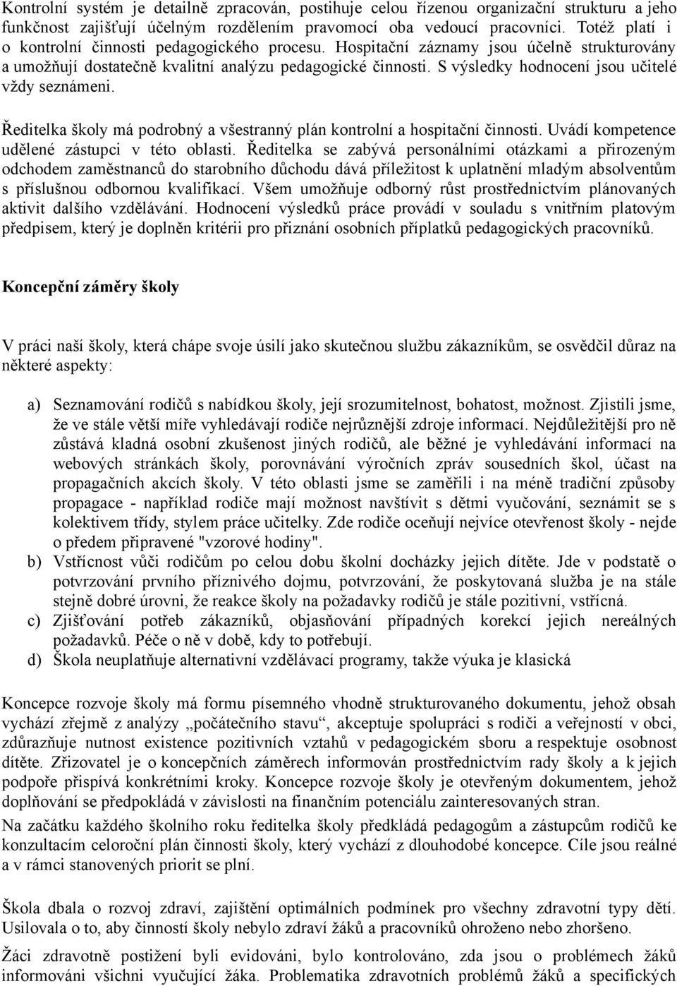 S výsledky hodnocení jsou učitelé vždy seznámeni. Ředitelka školy má podrobný a všestranný plán kontrolní a hospitační činnosti. Uvádí kompetence udělené zástupci v této oblasti.