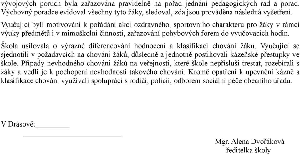 Škola usilovala o výrazné diferencování hodnocení a klasifikaci chování žáků. Vyučující se sjednotili v požadavcích na chování žáků, důsledně a jednotně postihovali kázeňské přestupky ve škole.