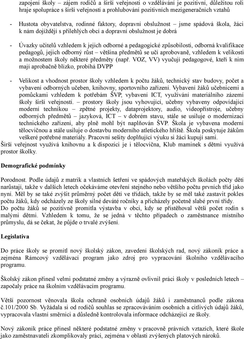 odborná kvalifikace pedagogů, jejich odborný růst většina předmětů se učí aprobovaně, vzhledem k velikosti a možnostem školy některé předměty (např.