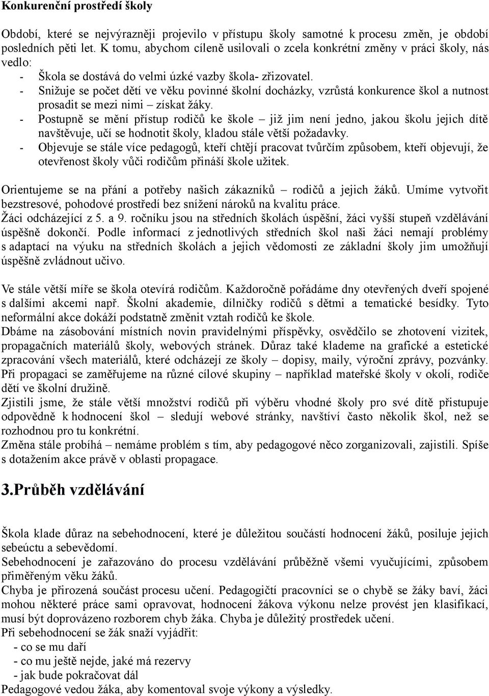 - Snižuje se počet dětí ve věku povinné školní docházky, vzrůstá konkurence škol a nutnost prosadit se mezi nimi získat žáky.