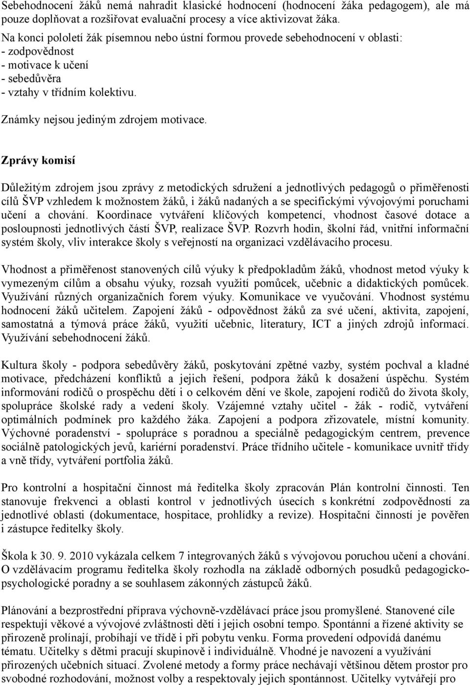 Zprávy komisí Důležitým zdrojem jsou zprávy z metodických sdružení a jednotlivých pedagogů o přiměřenosti cílů ŠVP vzhledem k možnostem žáků, i žáků nadaných a se specifickými vývojovými poruchami