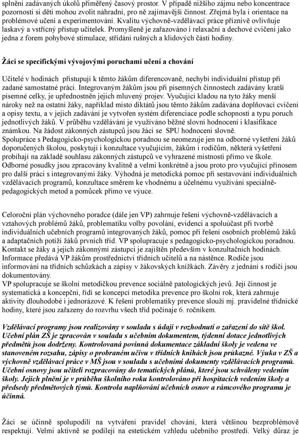 Promyšleně je zařazováno i relaxační a dechové cvičení jako jedna z forem pohybové stimulace, střídání rušných a klidových částí hodiny.