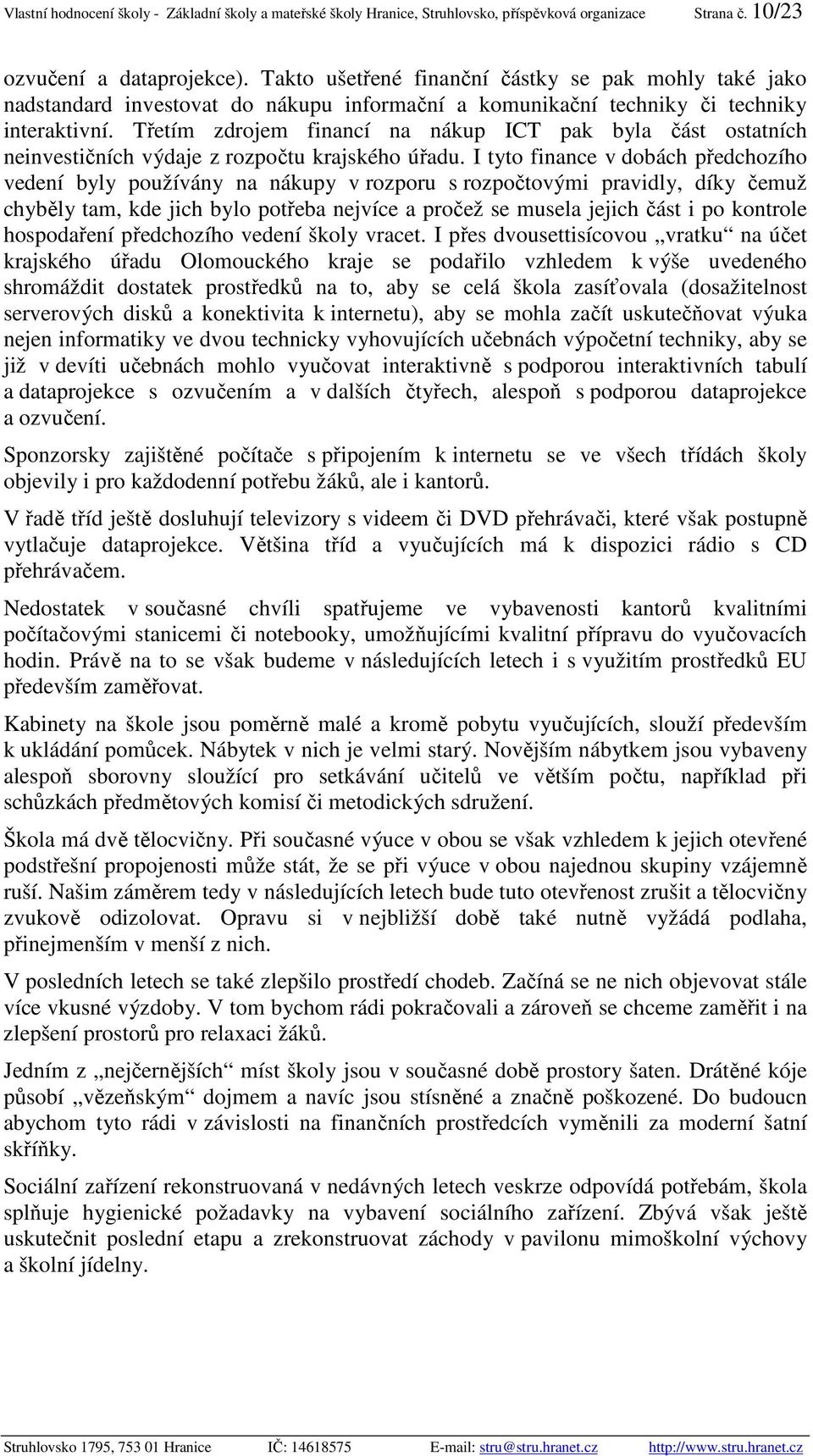 Třetím zdrojem financí na nákup ICT pak byla část ostatních neinvestičních výdaje z rozpočtu krajského úřadu.