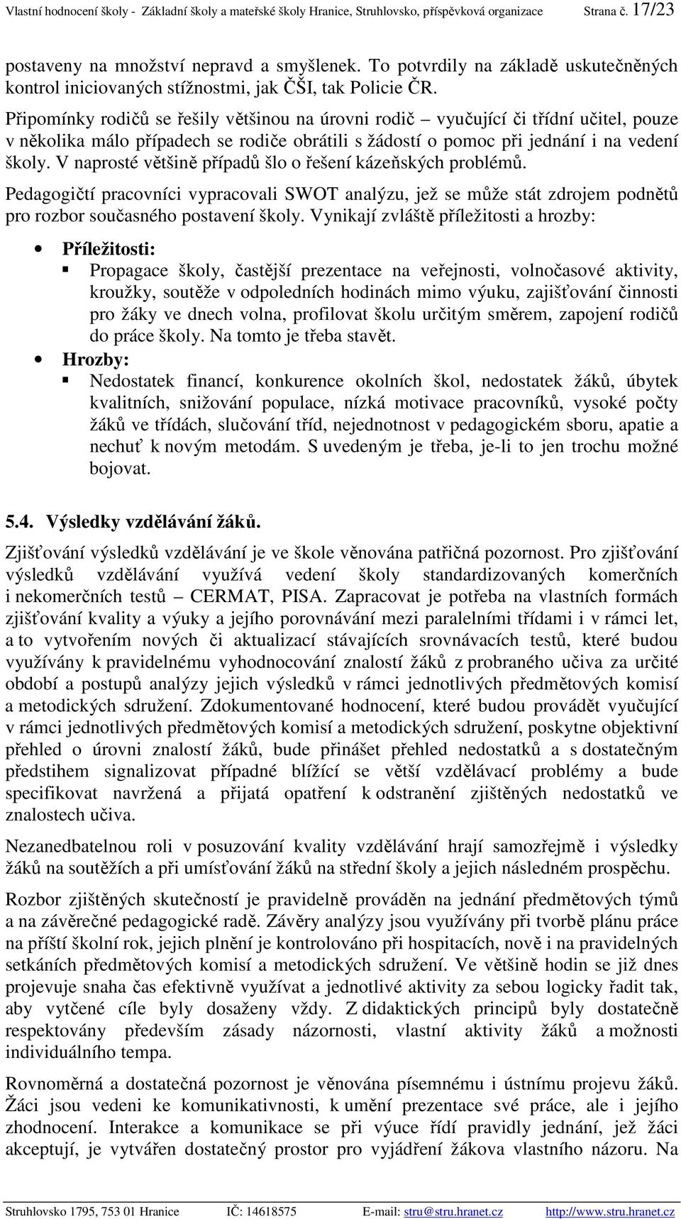 Připomínky rodičů se řešily většinou na úrovni rodič vyučující či třídní učitel, pouze v několika málo případech se rodiče obrátili s žádostí o pomoc při jednání i na vedení školy.