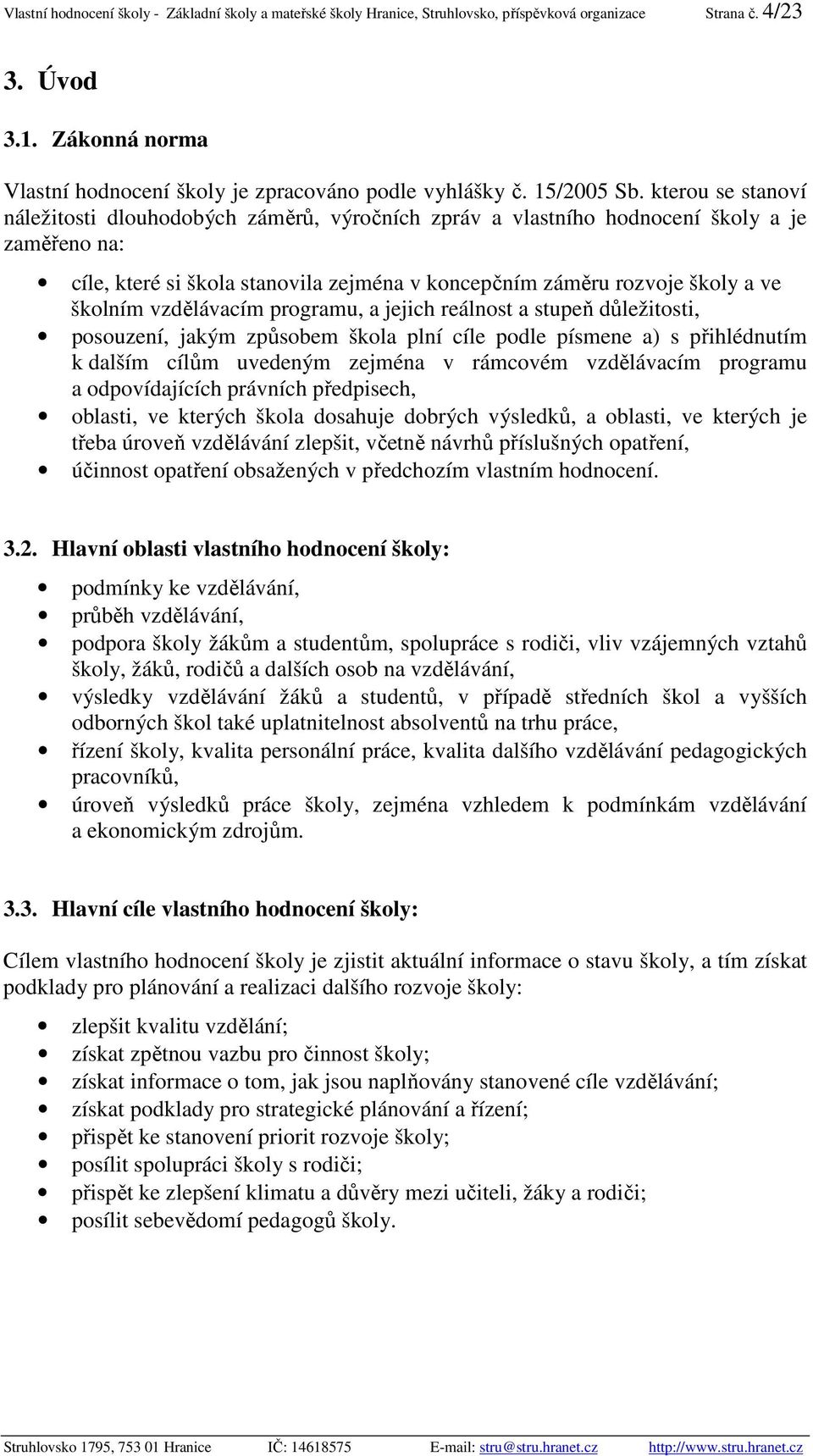 kterou se stanoví náležitosti dlouhodobých záměrů, výročních zpráv a vlastního hodnocení školy a je zaměřeno na: cíle, které si škola stanovila zejména v koncepčním záměru rozvoje školy a ve školním