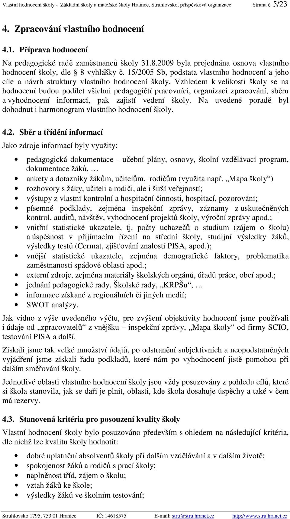 15/2005 Sb, podstata vlastního hodnocení a jeho cíle a návrh struktury vlastního hodnocení školy.