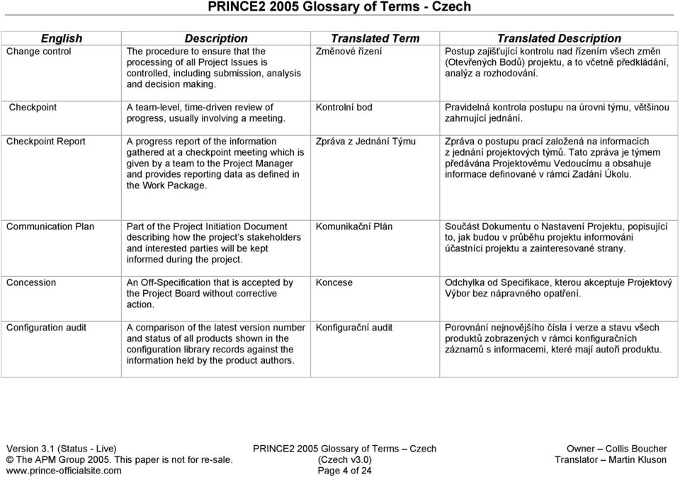 Checkpoint A team-level, time-driven review of progress, usually involving a meeting. Kontrolní bod Pravidelná kontrola postupu na úrovni týmu, většinou zahrnující jednání.