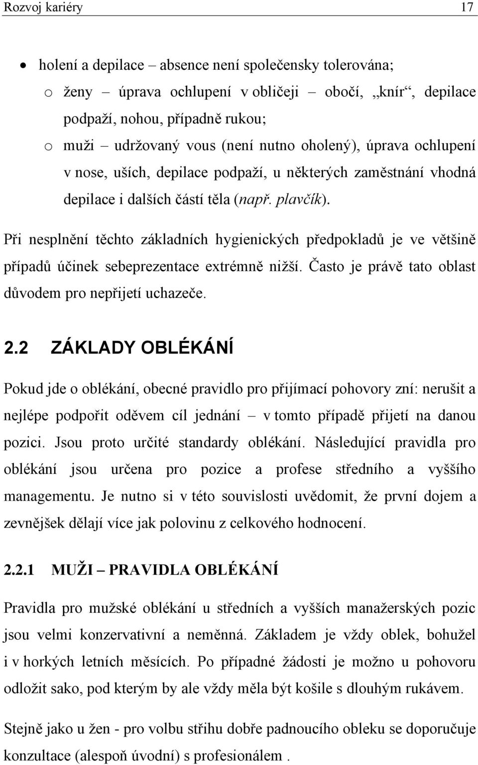 Při nesplnění těchto základních hygienických předpokladů je ve většině případů účinek sebeprezentace extrémně nižší. Často je právě tato oblast důvodem pro nepřijetí uchazeče. 2.