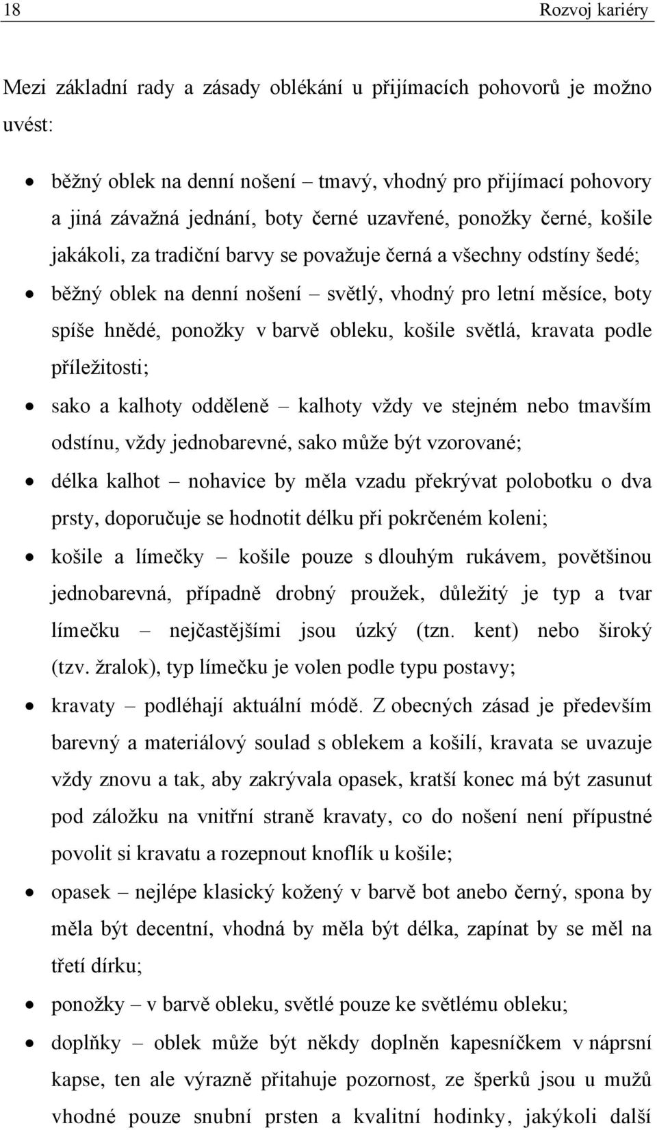 obleku, košile světlá, kravata podle příležitosti; sako a kalhoty odděleně kalhoty vždy ve stejném nebo tmavším odstínu, vždy jednobarevné, sako může být vzorované; délka kalhot nohavice by měla