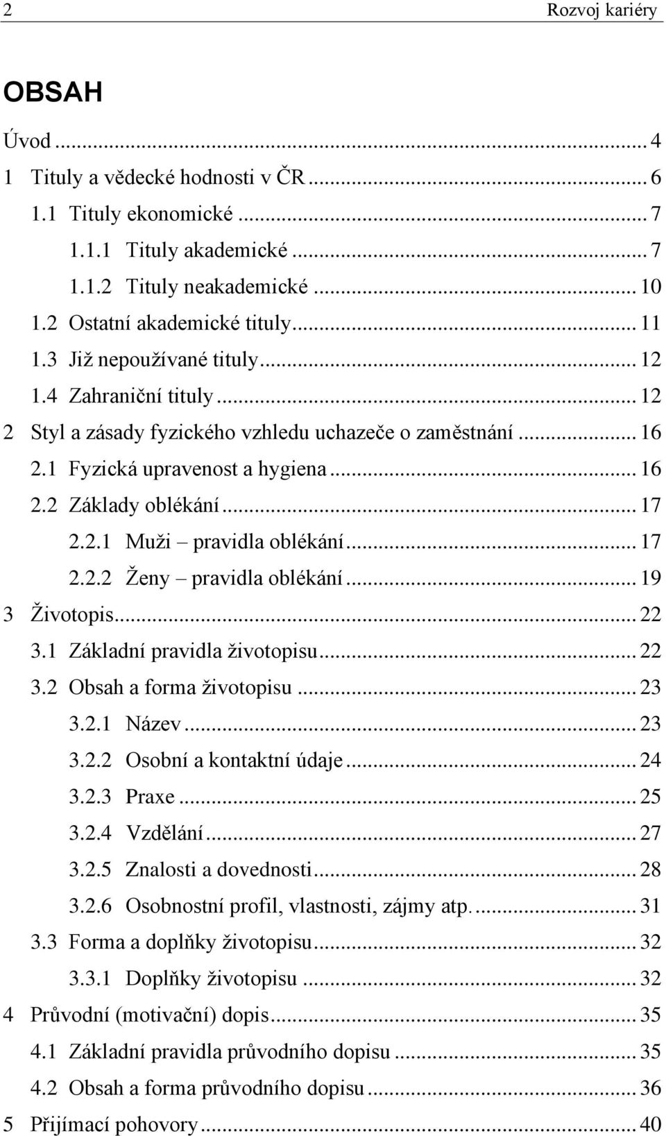 .. 17 2.2.2 Ženy pravidla oblékání... 19 3 Životopis... 22 3.1 Základní pravidla životopisu... 22 3.2 Obsah a forma životopisu... 23 3.2.1 Název... 23 3.2.2 Osobní a kontaktní údaje... 24 3.2.3 Praxe.