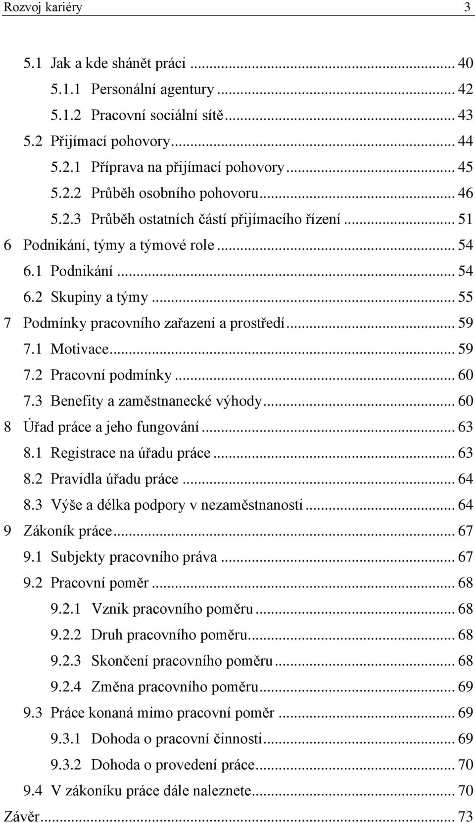 1 Motivace... 59 7.2 Pracovní podmínky... 60 7.3 Benefity a zaměstnanecké výhody... 60 8 Úřad práce a jeho fungování... 63 8.1 Registrace na úřadu práce... 63 8.2 Pravidla úřadu práce... 64 8.