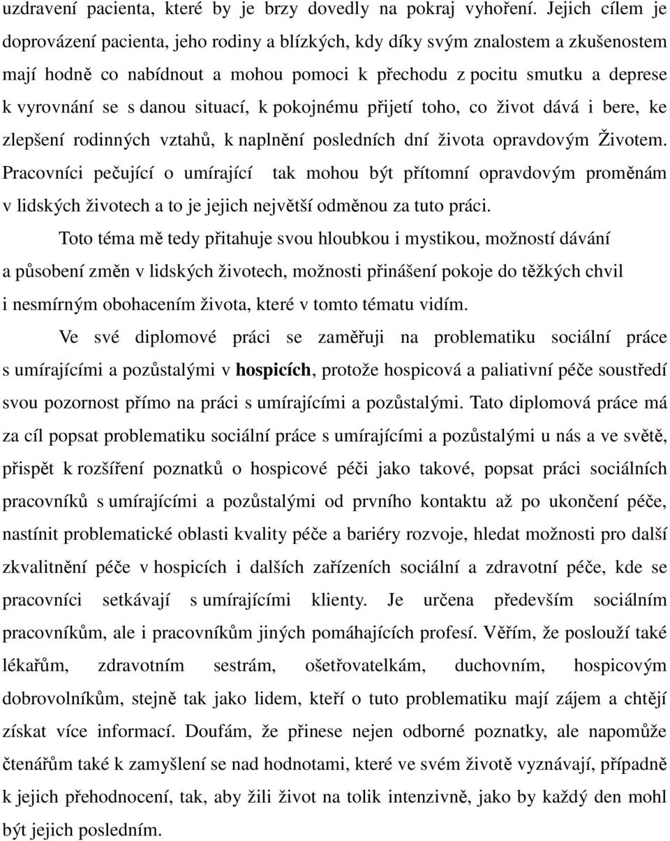 situací, k pokojnému přijetí toho, co život dává i bere, ke zlepšení rodinných vztahů, k naplnění posledních dní života opravdovým Životem.