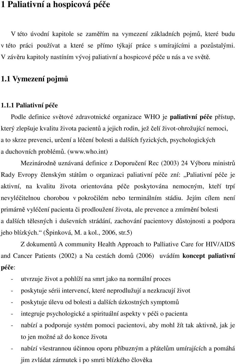 1 Vymezení pojmů 1.1.1 Paliativní péče Podle definice světové zdravotnické organizace WHO je paliativní péče přístup, který zlepšuje kvalitu života pacientů a jejich rodin, jež čelí život-ohrožující