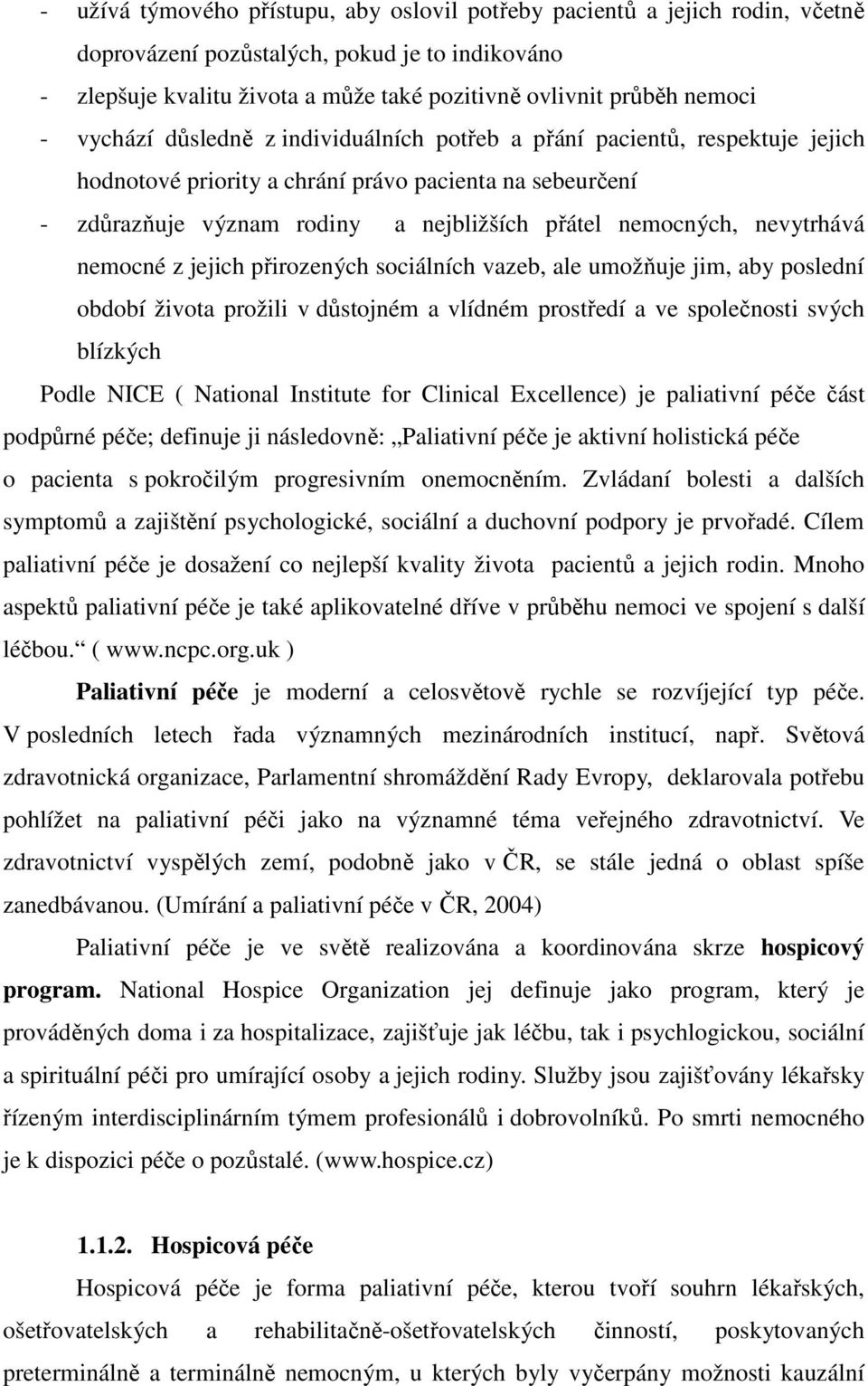 nevytrhává nemocné z jejich přirozených sociálních vazeb, ale umožňuje jim, aby poslední období života prožili v důstojném a vlídném prostředí a ve společnosti svých blízkých Podle NICE ( National