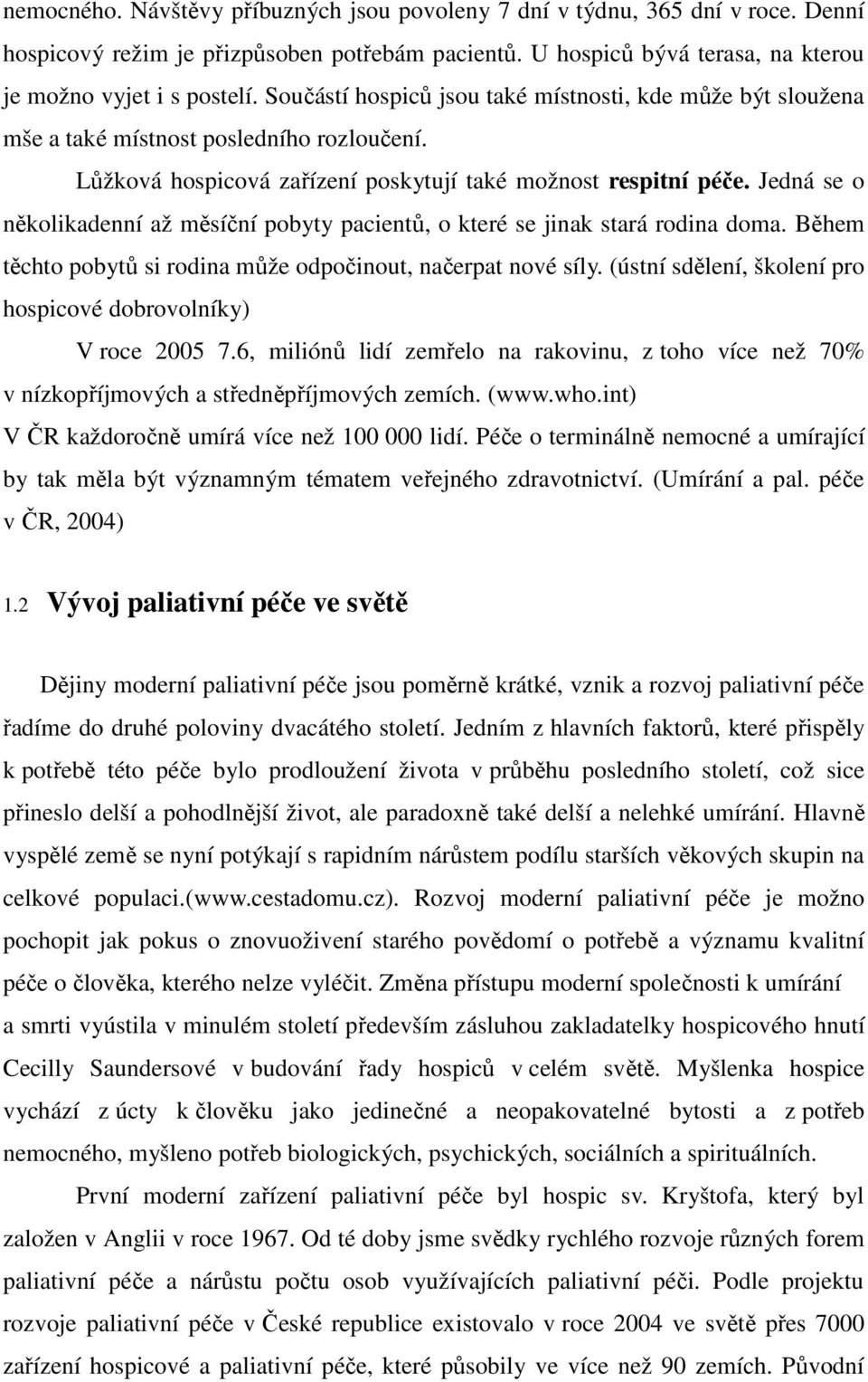 Jedná se o několikadenní až měsíční pobyty pacientů, o které se jinak stará rodina doma. Během těchto pobytů si rodina může odpočinout, načerpat nové síly.