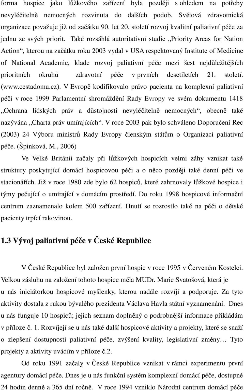 Také rozsáhlá autoritativní studie Priority Areas for Nation Action, kterou na začátku roku 2003 vydal v USA respektovaný Institute of Medicine of National Academie, klade rozvoj paliativní péče mezi