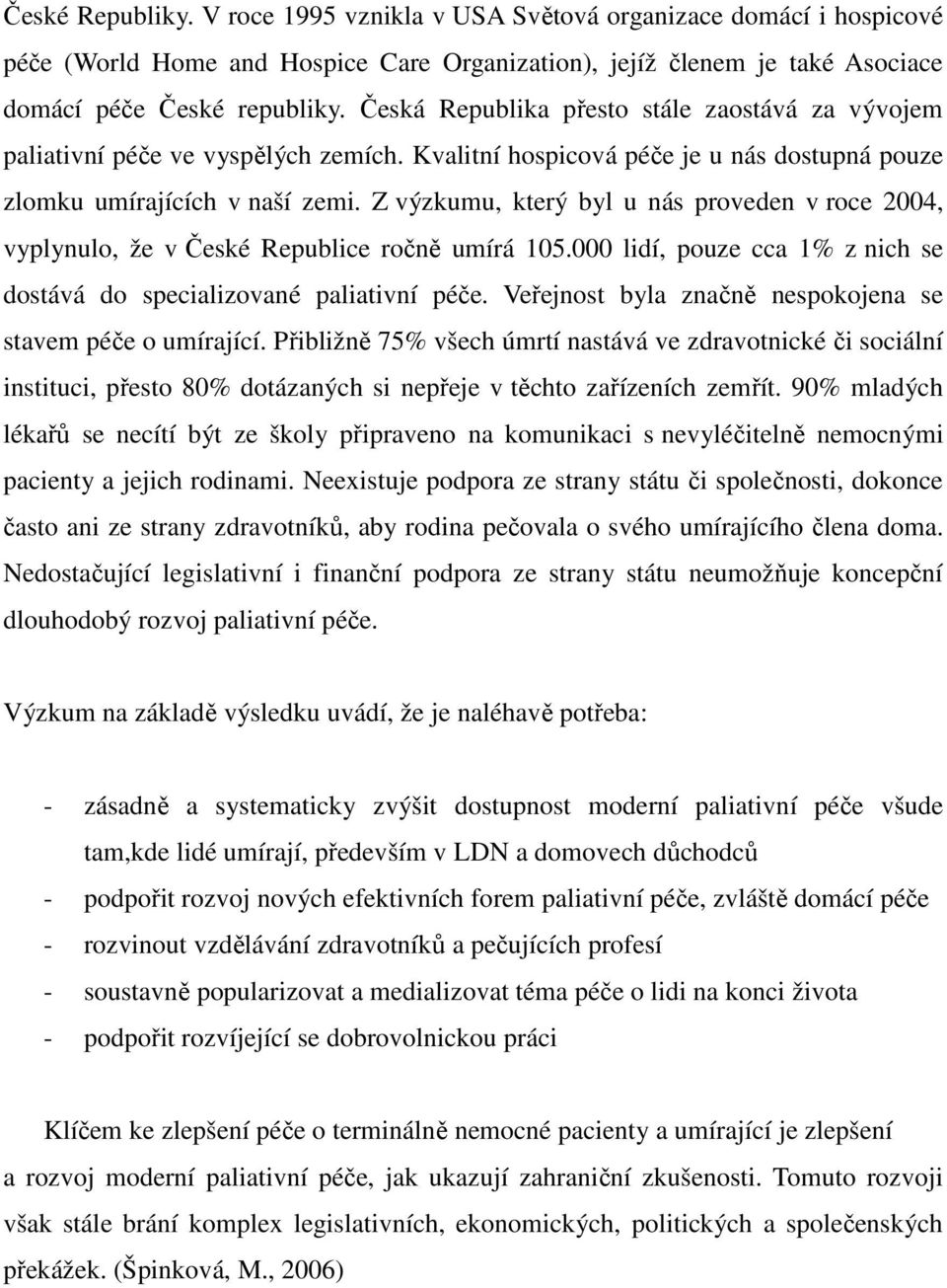 Z výzkumu, který byl u nás proveden v roce 2004, vyplynulo, že v České Republice ročně umírá 105.000 lidí, pouze cca 1% z nich se dostává do specializované paliativní péče.