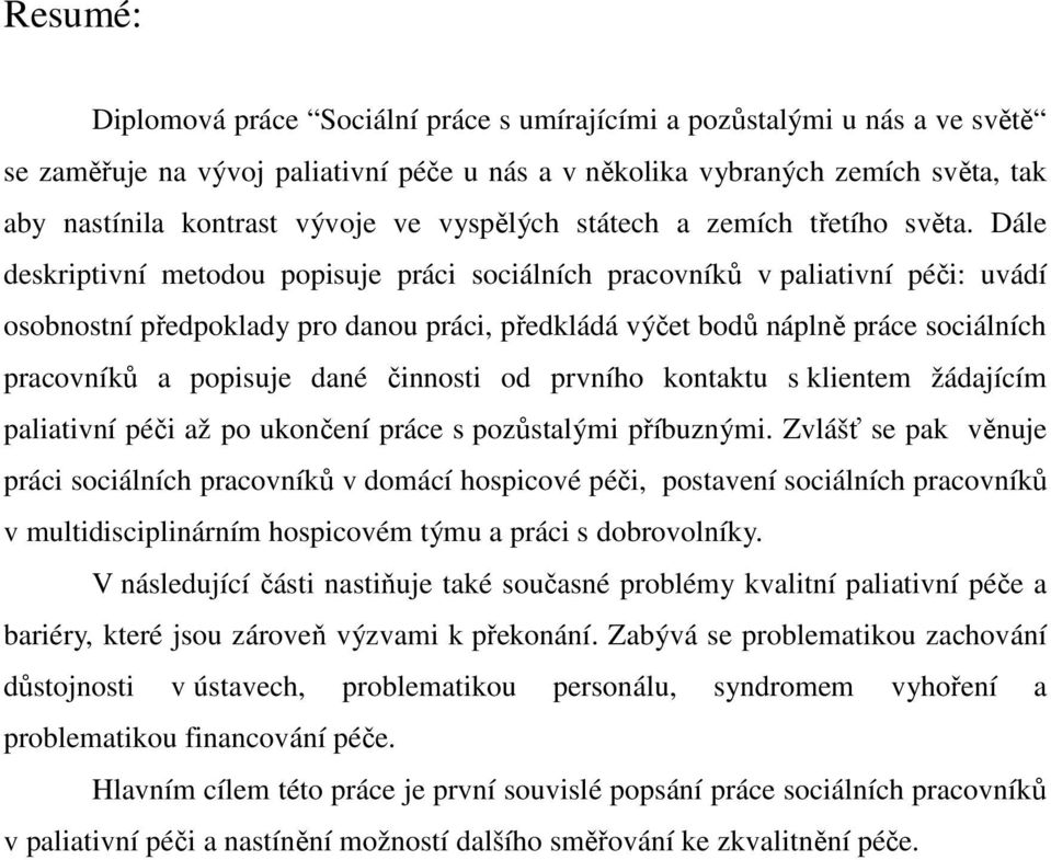 Dále deskriptivní metodou popisuje práci sociálních pracovníků v paliativní péči: uvádí osobnostní předpoklady pro danou práci, předkládá výčet bodů náplně práce sociálních pracovníků a popisuje dané