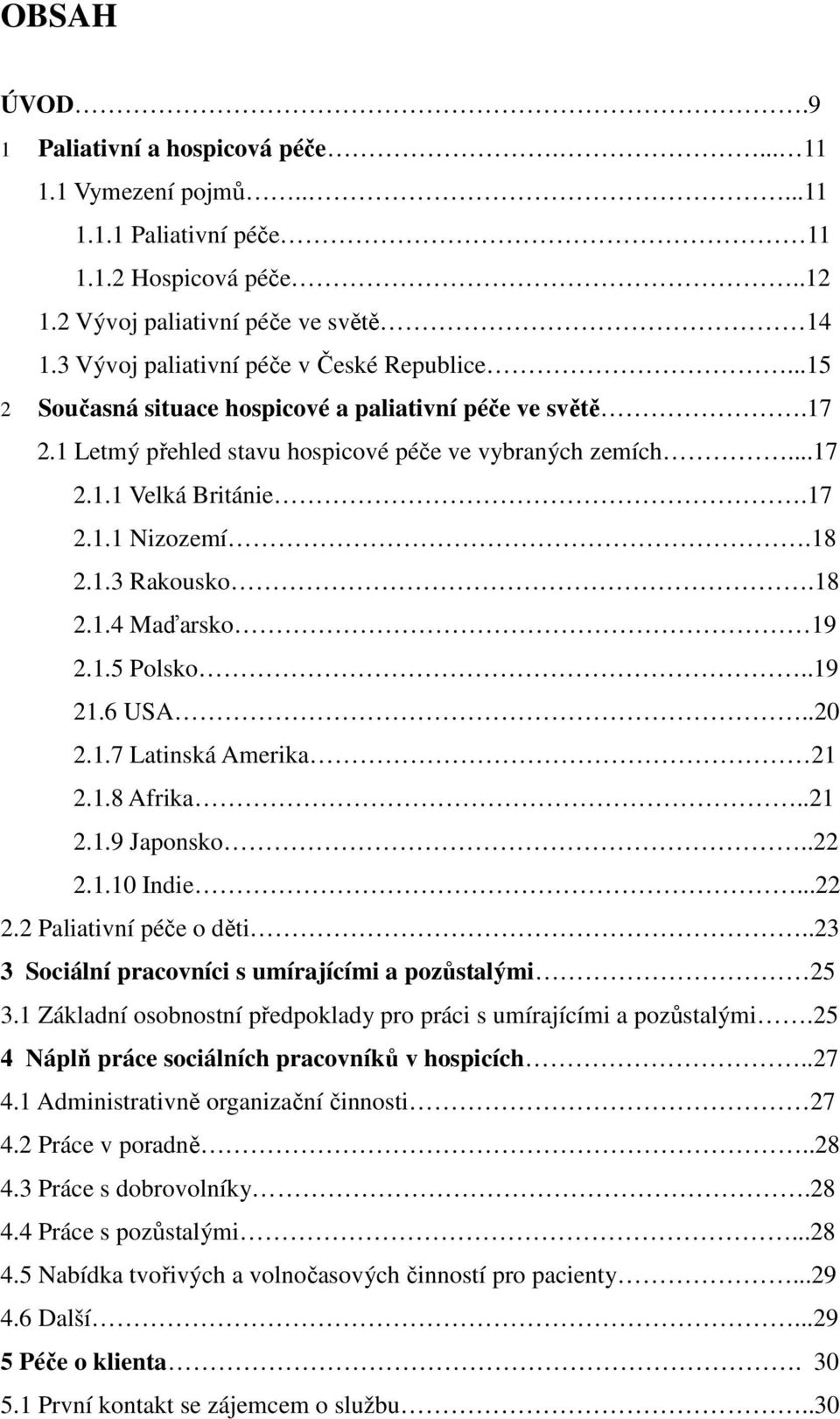 18 2.1.3 Rakousko.18 2.1.4 Maďarsko 19 2.1.5 Polsko..19 21.6 USA..20 2.1.7 Latinská Amerika 21 2.1.8 Afrika..21 2.1.9 Japonsko..22 2.1.10 Indie...22 2.2 Paliativní péče o děti.