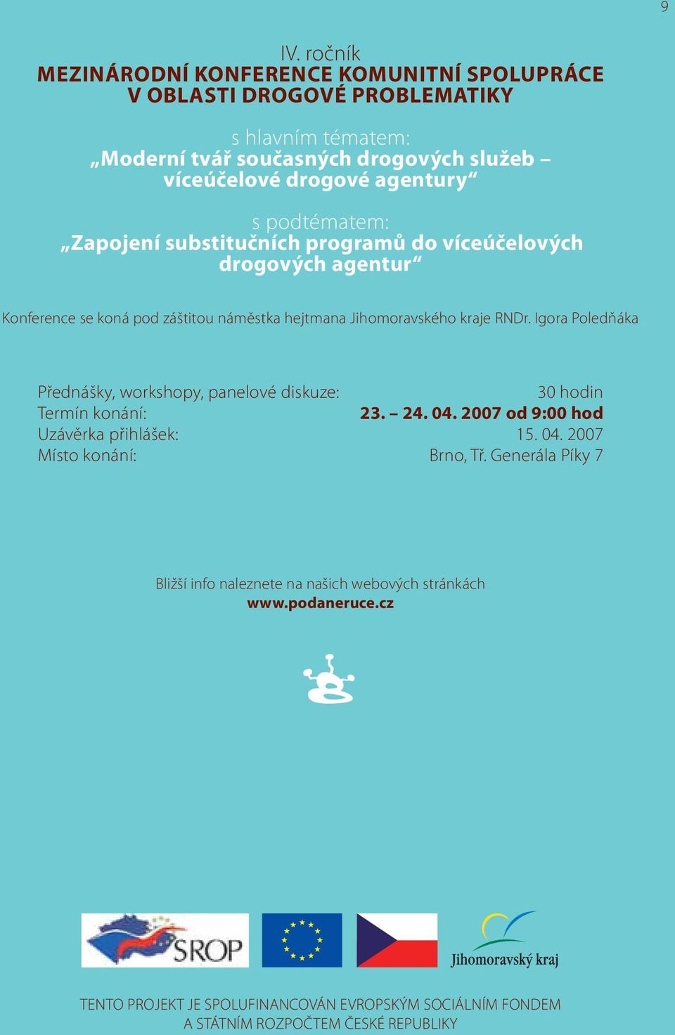 kraje RNDr. Igora Poledňáka Přednášky, workshopy, panelové diskuze: 30 hodin Termín konání: 23. 24. 04. 2007 od 9:00 hod Uzávěrka přihlášek: 15. 04. 2007 Místo konání: Brno, Tř.