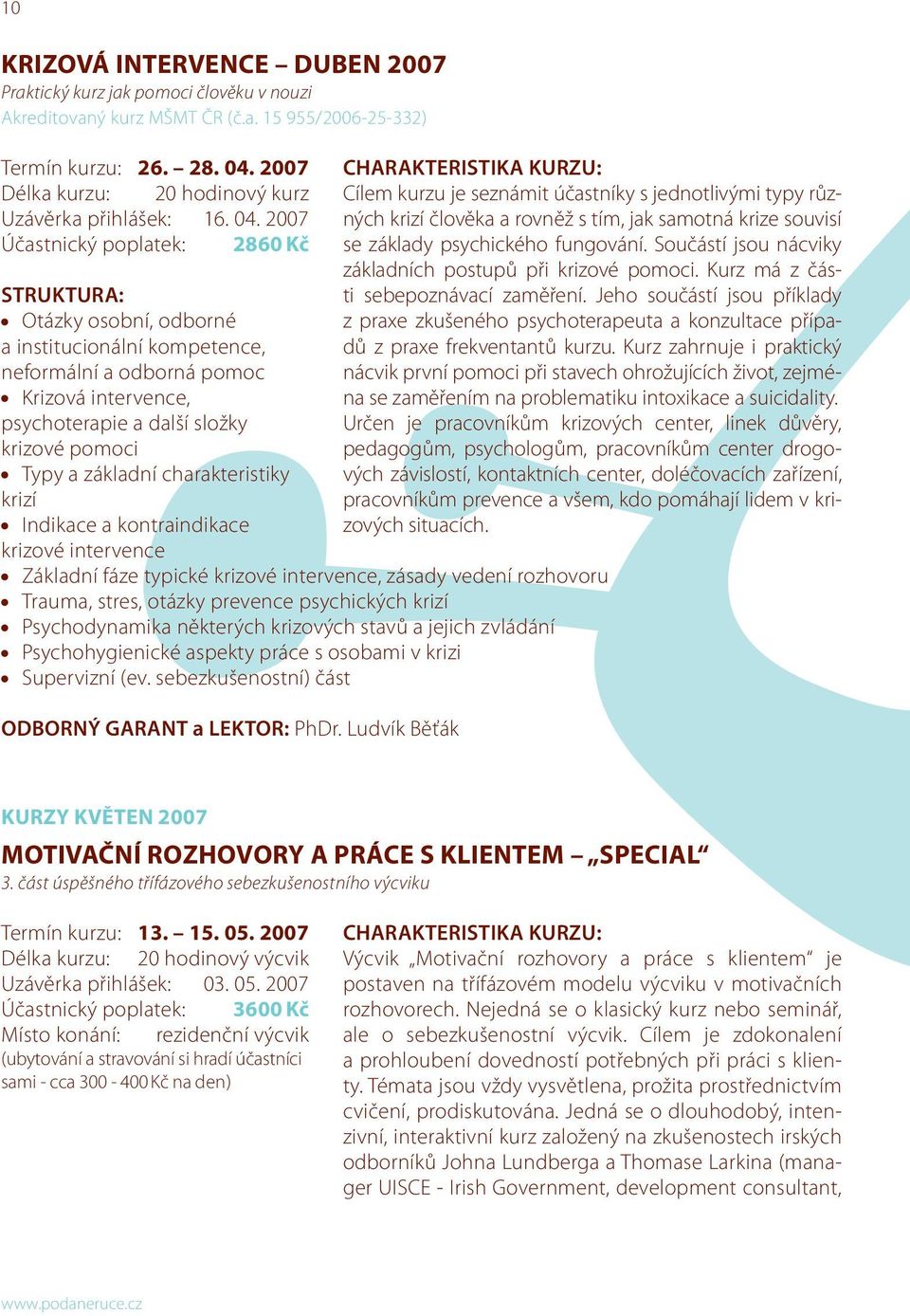 2007 Účastnický poplatek: 2860 Kč Otázky osobní, odborné a institucionální kompetence, neformální a odborná pomoc Krizová intervence, psychoterapie a další složky krizové pomoci Typy a základní