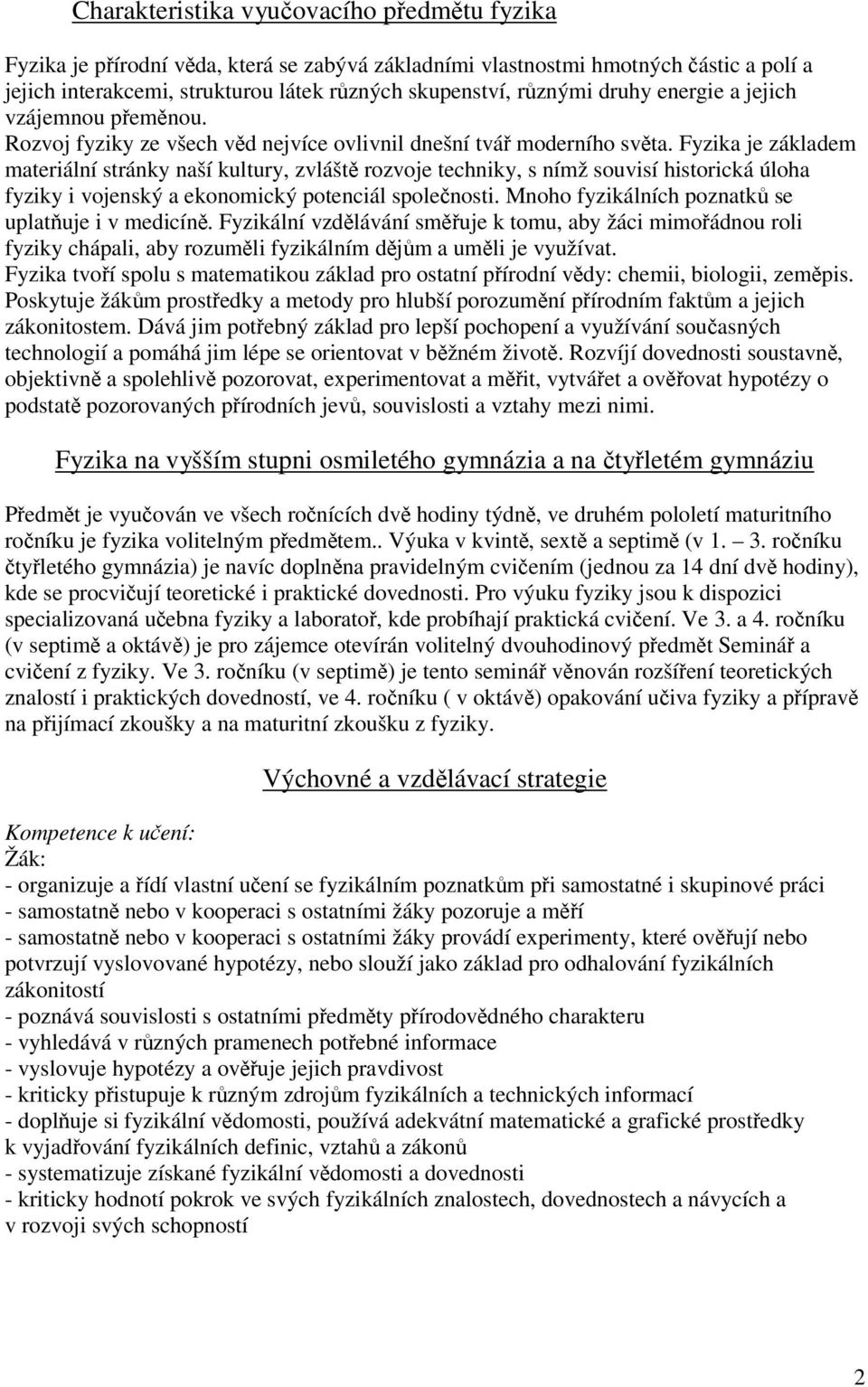 Fyzika je základem materiální stránky naší kultury, zvláště rozvoje techniky, s nímž souvisí historická úloha fyziky i vojenský a ekonomický potenciál společnosti.