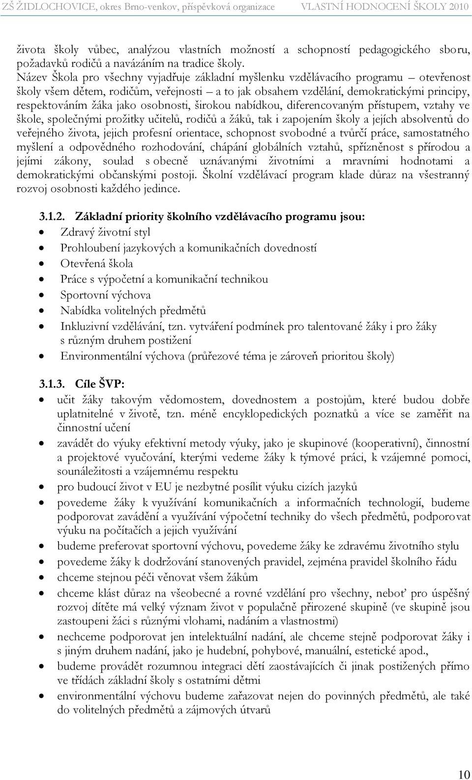 osobnosti, širokou nabídkou, diferencovaným přístupem, vztahy ve škole, společnými prožitky učitelů, rodičů a žáků, tak i zapojením školy a jejích absolventů do veřejného života, jejich profesní