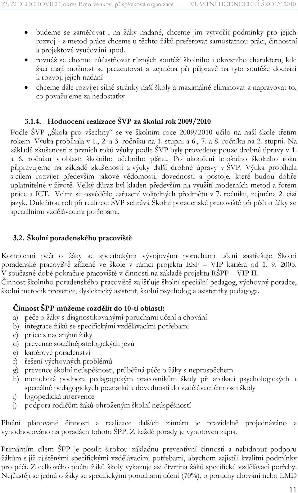 rozvíjet silné stránky naší školy a maximálně eliminovat a napravovat to, co považujeme za nedostatky 3.1.4.