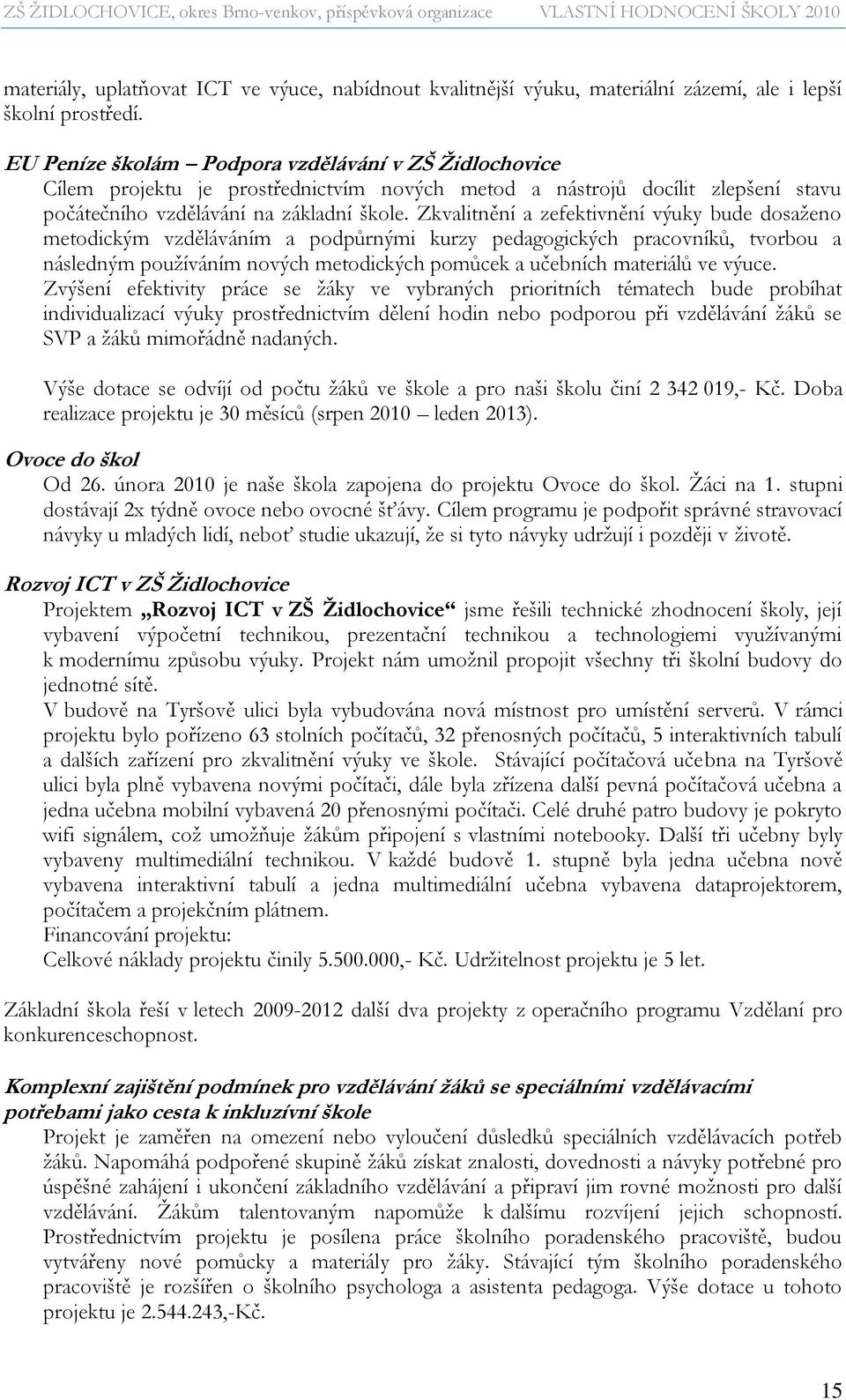 Zkvalitnění a zefektivnění výuky bude dosaženo metodickým vzděláváním a podpůrnými kurzy pedagogických pracovníků, tvorbou a následným používáním nových metodických pomůcek a učebních materiálů ve