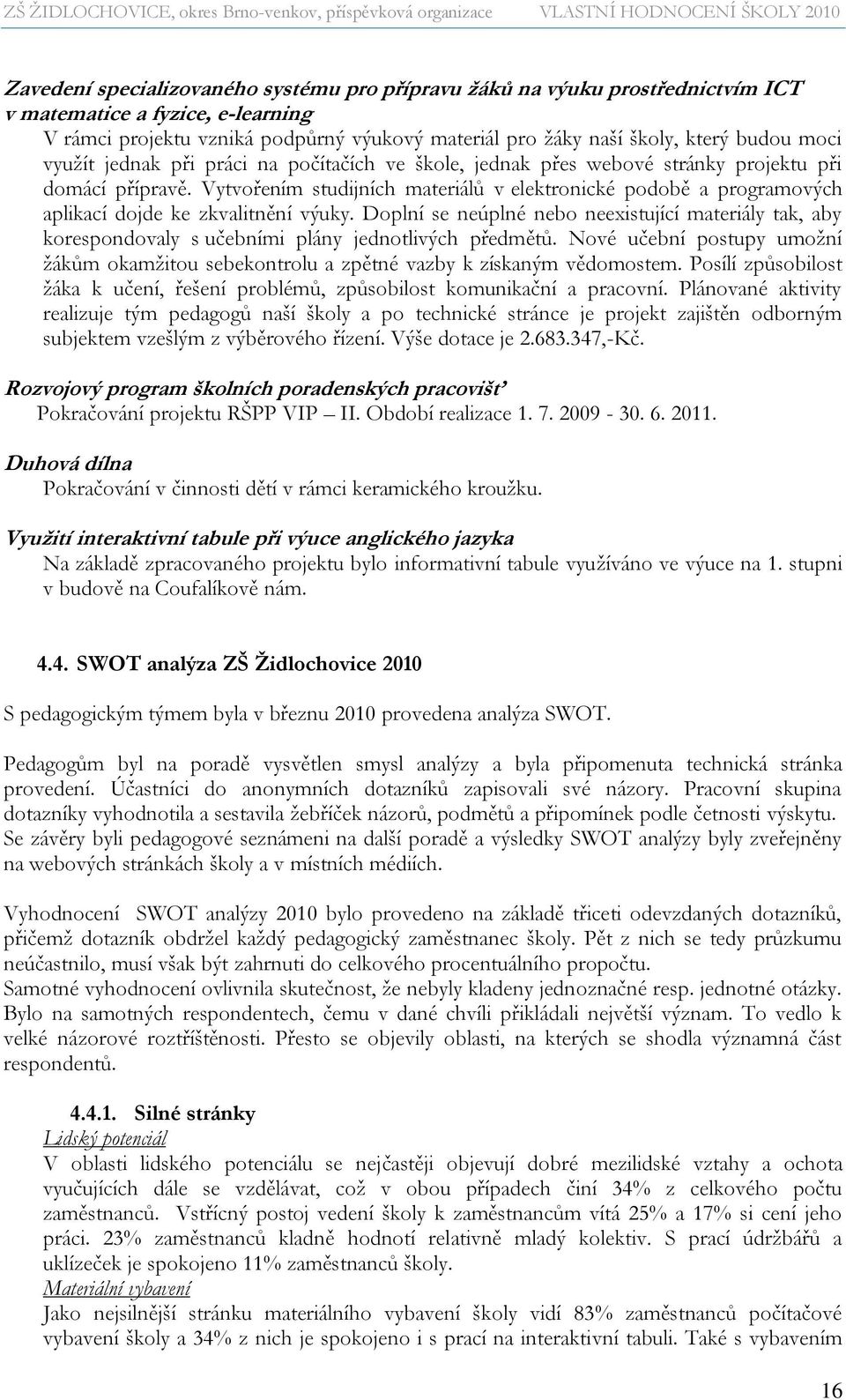 Vytvořením studijních materiálů v elektronické podobě a programových aplikací dojde ke zkvalitnění výuky.