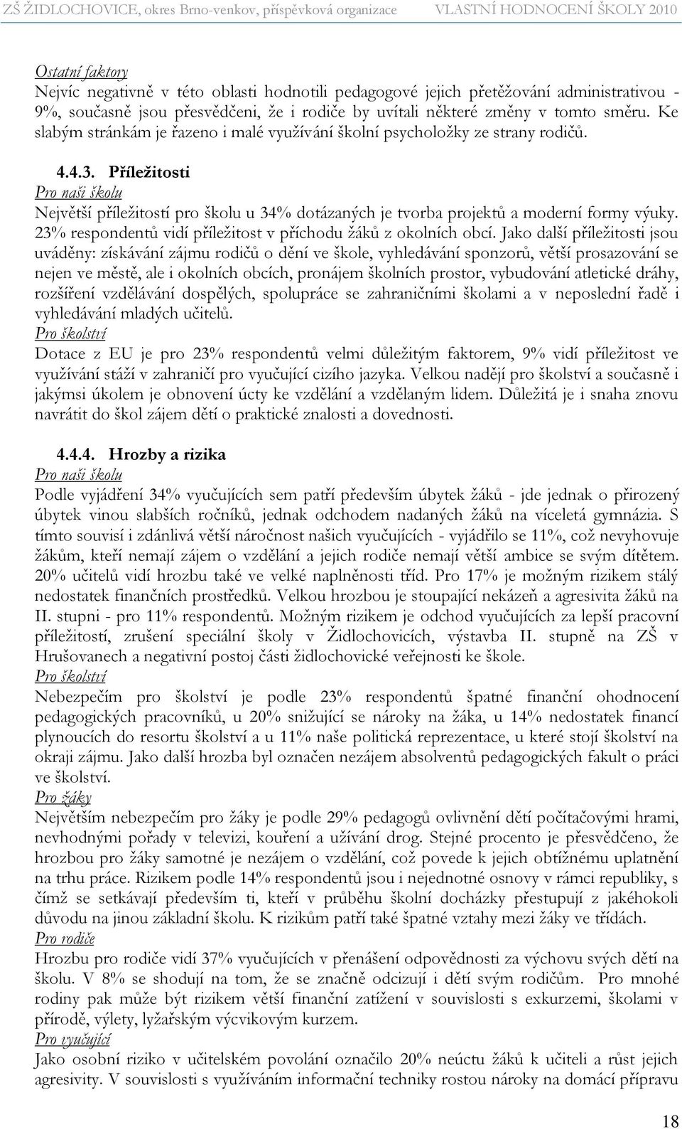 Příležitosti Pro naši školu Největší příležitostí pro školu u 34% dotázaných je tvorba projektů a moderní formy výuky. 23% respondentů vidí příležitost v příchodu žáků z okolních obcí.