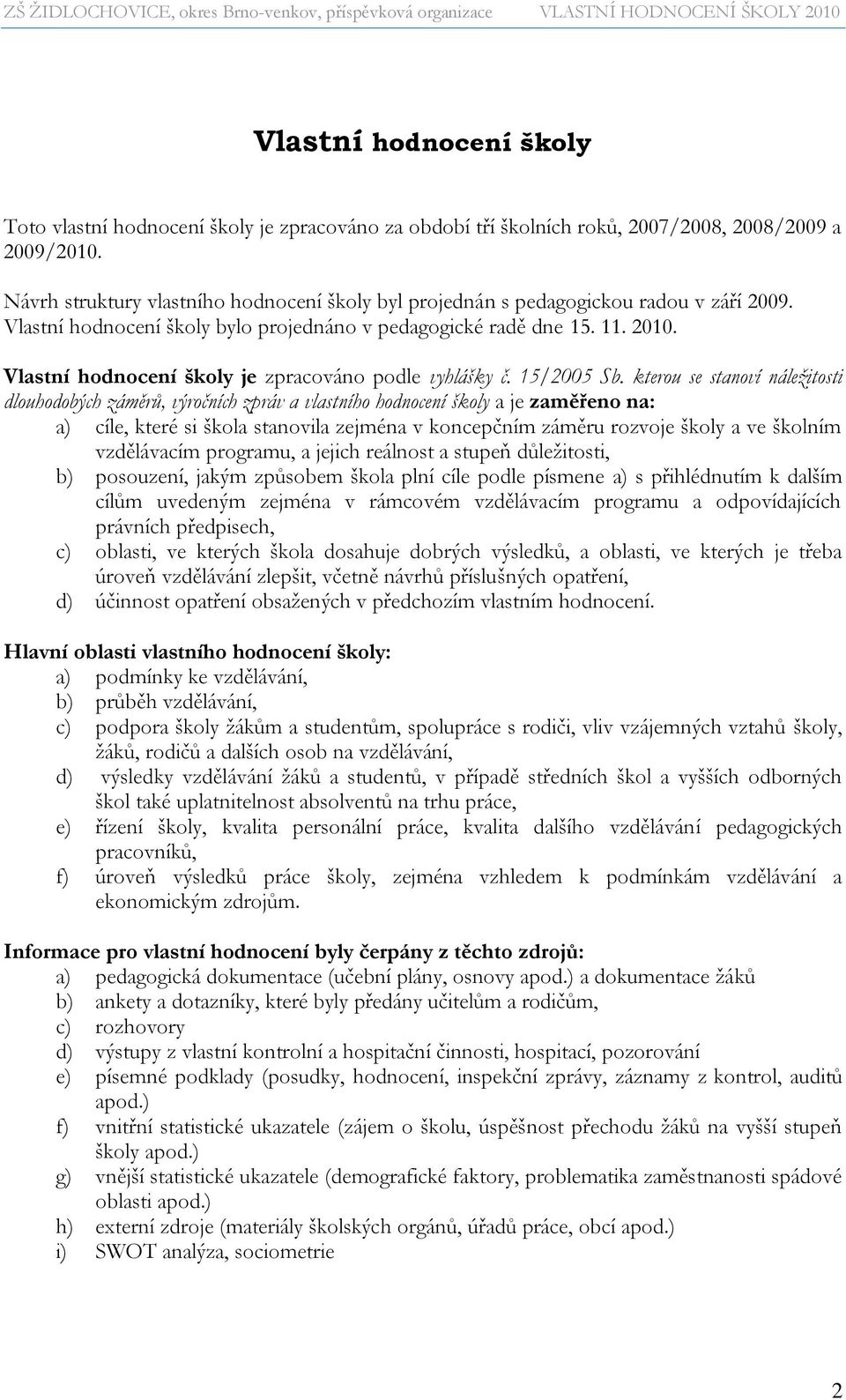 Vlastní hodnocení školy je zpracováno podle vyhlášky č. 15/2005 Sb.