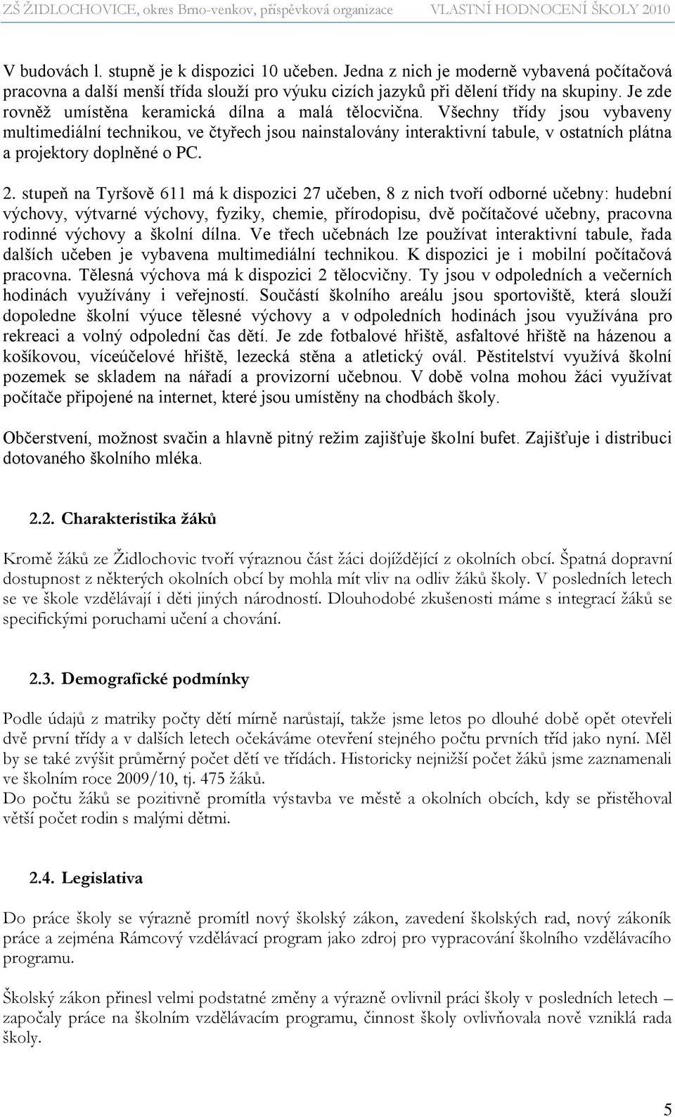 Všechny třídy jsou vybaveny multimediální technikou, ve čtyřech jsou nainstalovány interaktivní tabule, v ostatních plátna a projektory doplněné o PC. 2.