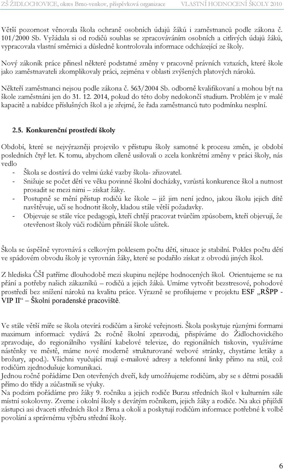 Nový zákoník práce přinesl některé podstatné změny v pracovně právních vztazích, které škole jako zaměstnavateli zkomplikovaly práci, zejména v oblasti zvýšených platových nároků.