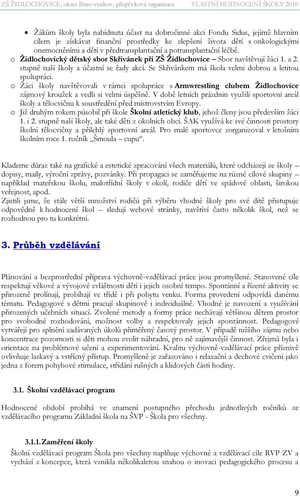 Se Skřivánkem má škola velmi dobrou a letitou spolupráci. o Žáci školy navštěvovali v rámci spolupráce s Armwrestling clubem Židlochovice zájmový kroužek a vedli si velmi úspěšně.