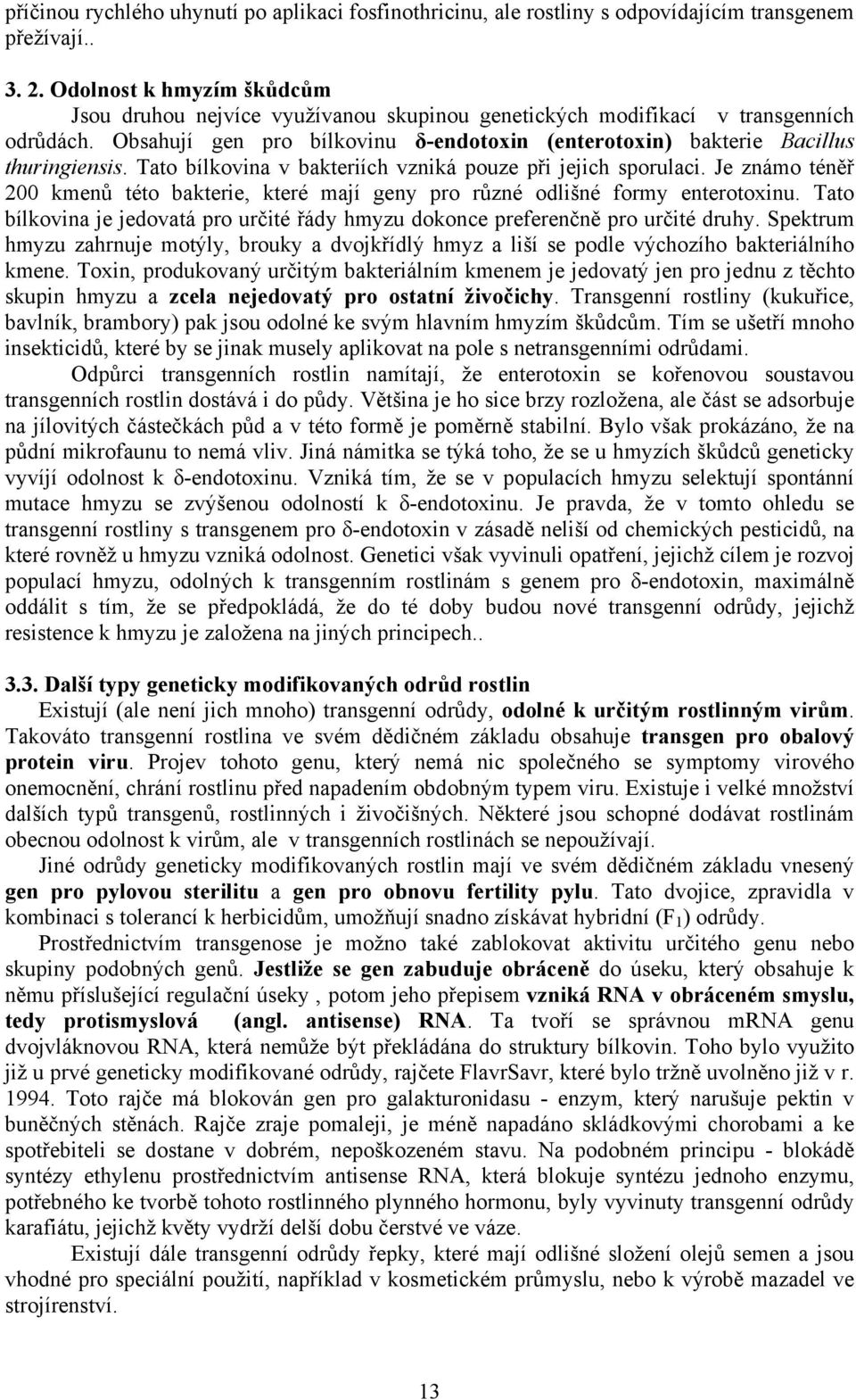 Tato bílkovina v bakteriích vzniká pouze při jejich sporulaci. Je známo téněř 200 kmenů této bakterie, které mají geny pro různé odlišné formy enterotoxinu.