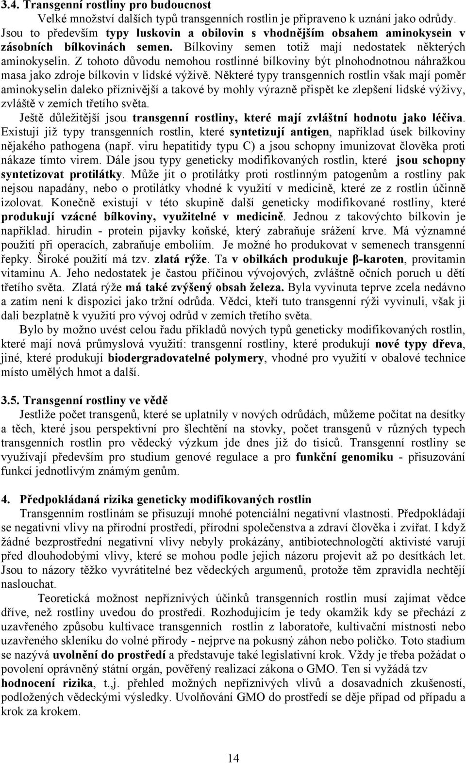 Z tohoto důvodu nemohou rostlinné bílkoviny být plnohodnotnou náhražkou masa jako zdroje bílkovin v lidské výživě.