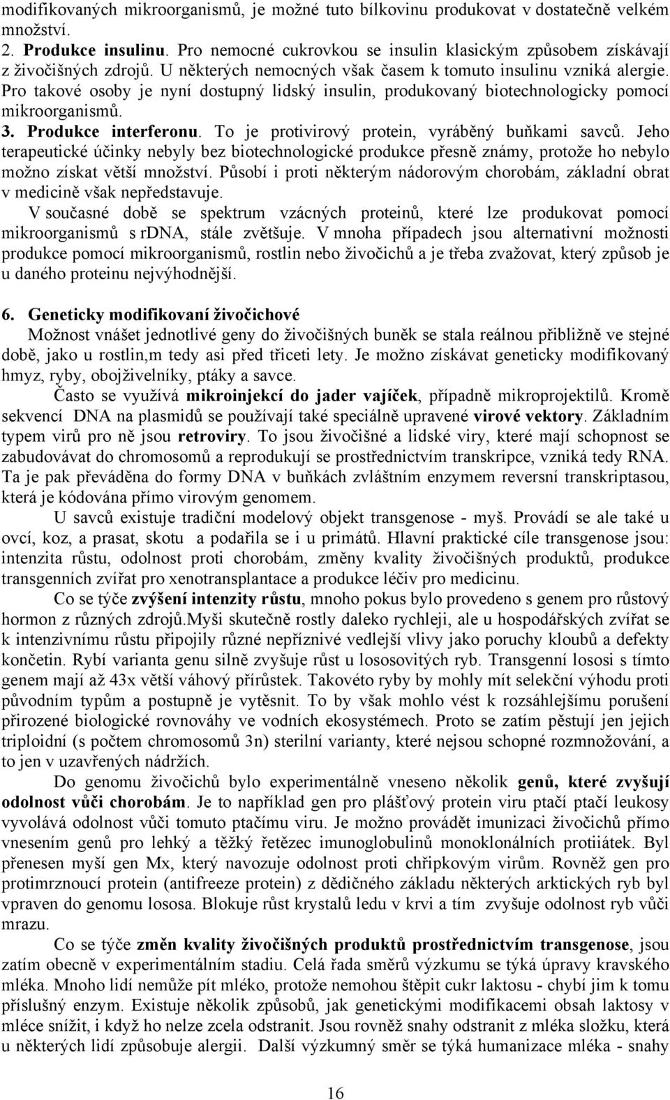 Pro takové osoby je nyní dostupný lidský insulin, produkovaný biotechnologicky pomocí mikroorganismů. 3. Produkce interferonu. To je protivirový protein, vyráběný buňkami savců.