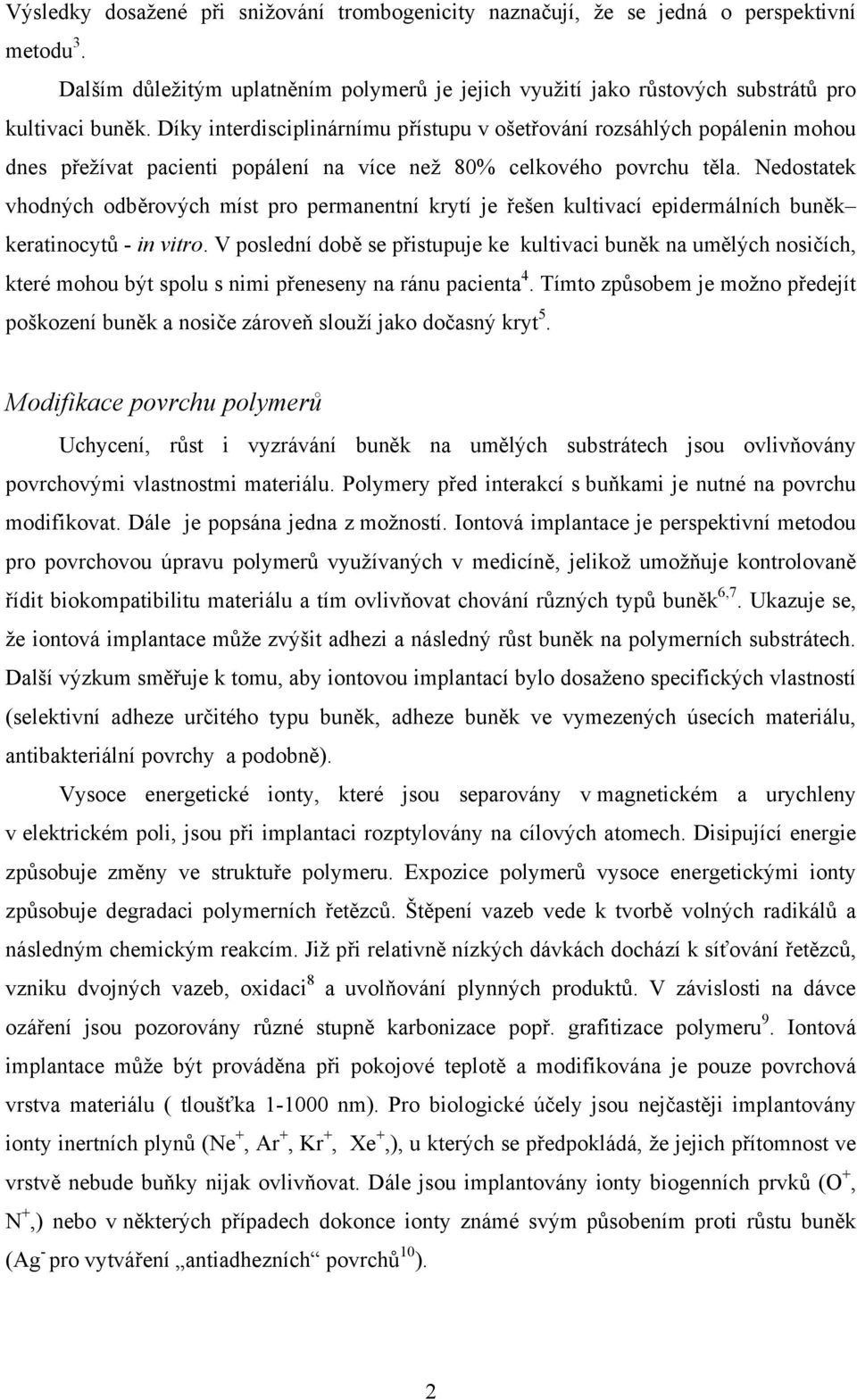 Nedostatek vhodných odběrových míst pro permanentní krytí je řešen kultivací epidermálních buněk keratinocytů - in vitro.