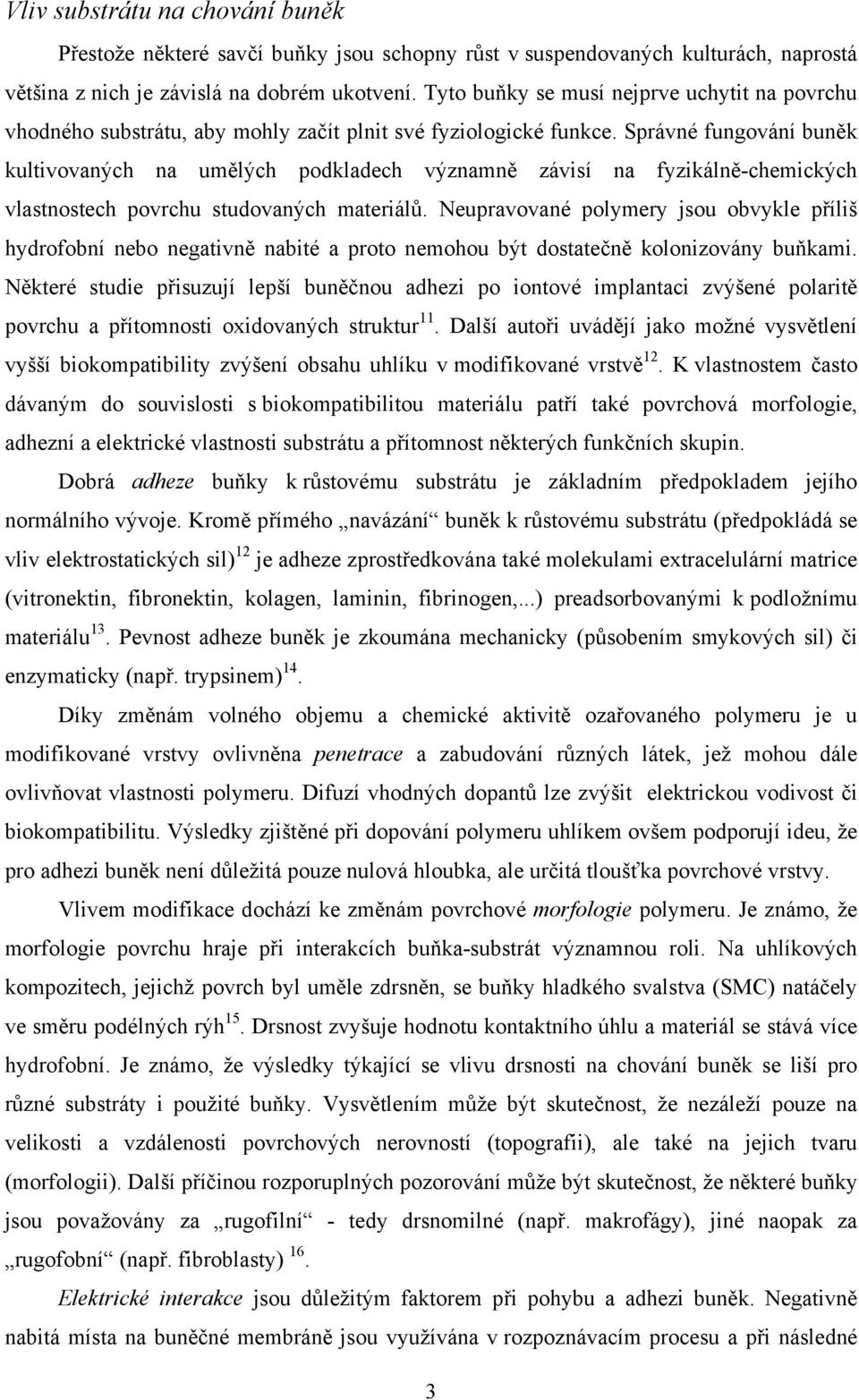 Správné fungování buněk kultivovaných na umělých podkladech významně závisí na fyzikálně-chemických vlastnostech povrchu studovaných materiálů.