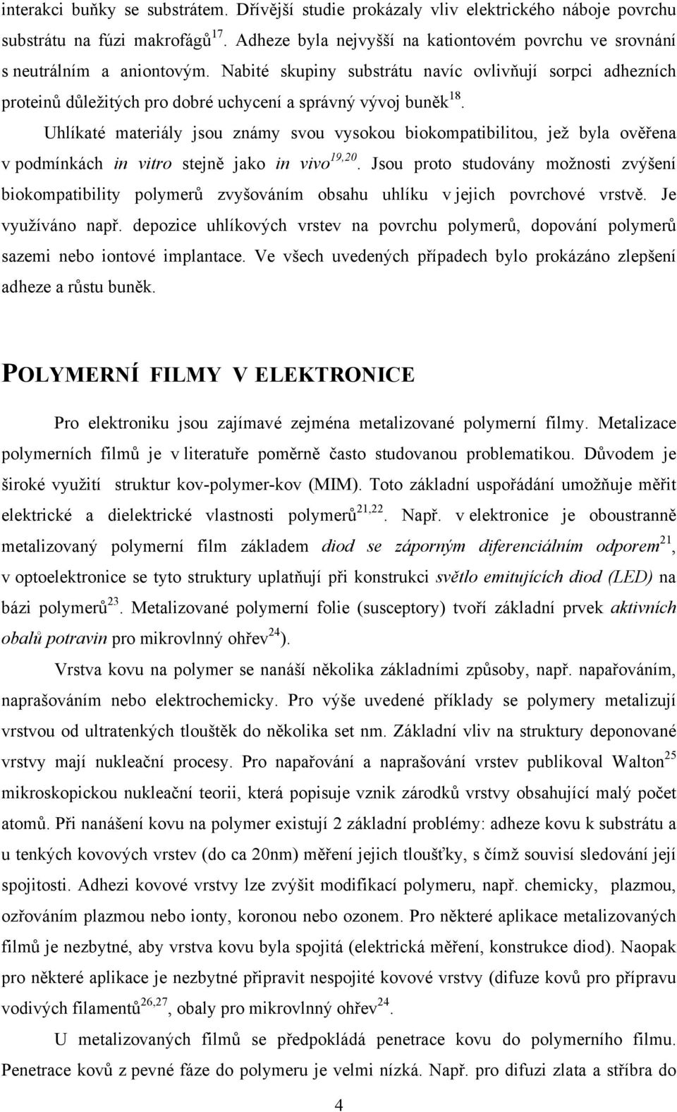 Nabité skupiny substrátu navíc ovlivňují sorpci adhezních proteinů důležitých pro dobré uchycení a správný vývoj buněk 18.