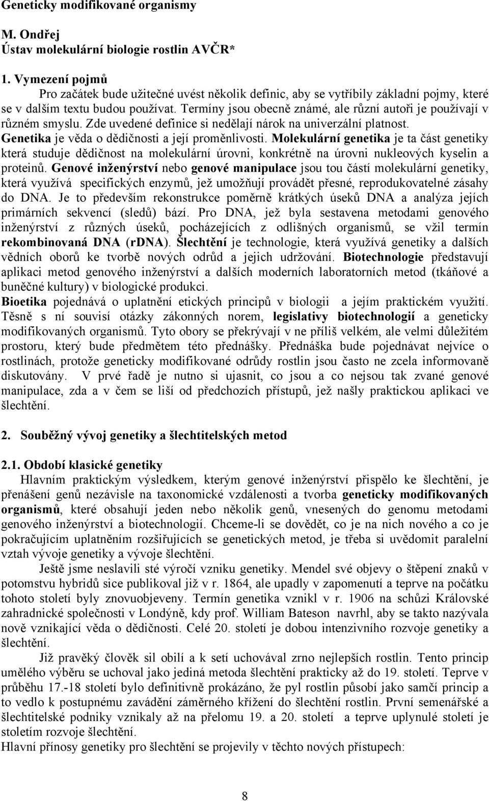 Termíny jsou obecně známé, ale různí autoři je používají v různém smyslu. Zde uvedené definice si nedělají nárok na univerzální platnost. Genetika je věda o dědičnosti a její proměnlivosti.