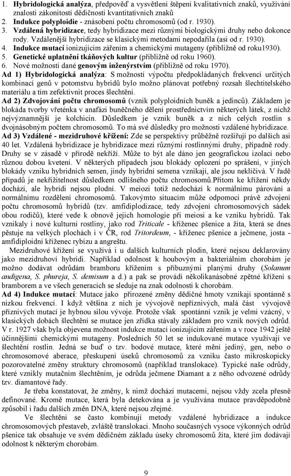 Vzdálenější hybridizace se klasickými metodami nepodařila (asi od r. 1930). 4. Indukce mutací ionizujícím zářením a chemickými mutageny (přibližně od roku1930). 5.