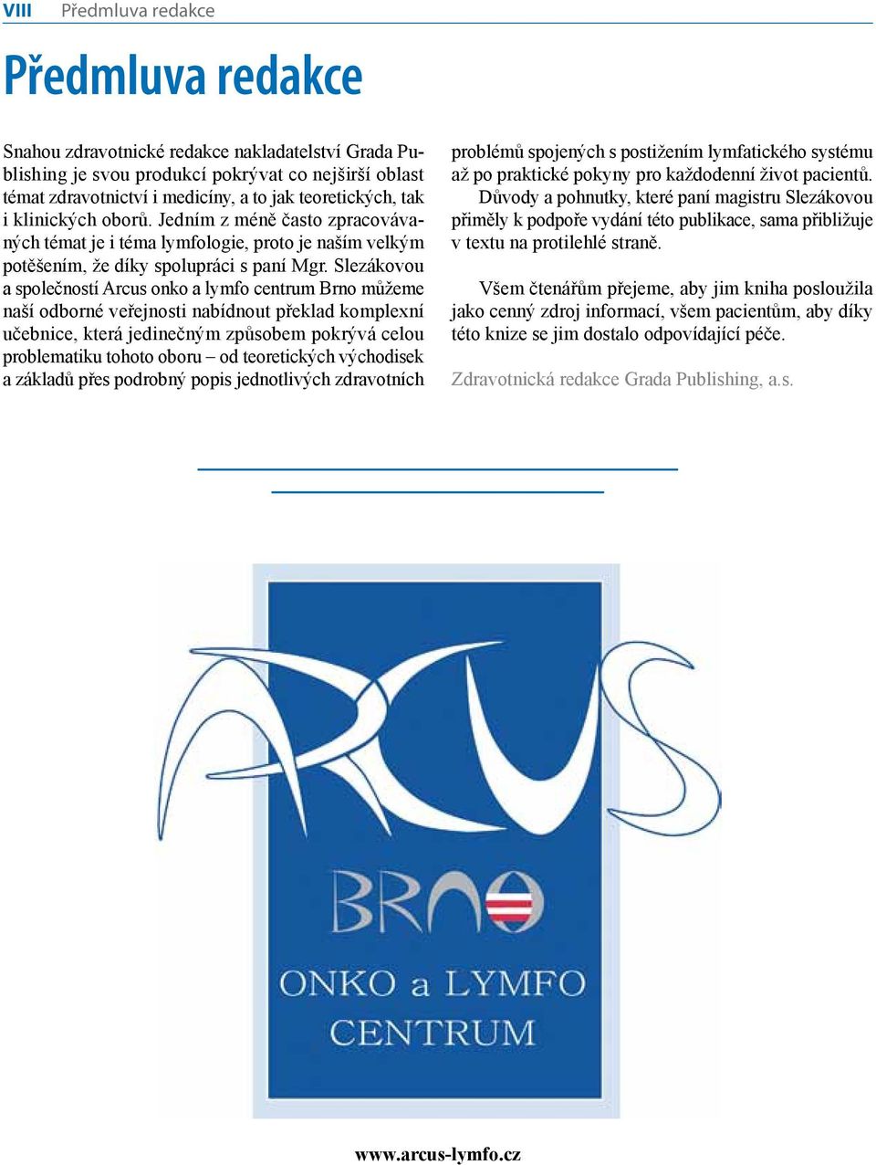 Slezákovou a společností Arcus onko a lymfo centrum Brno můžeme naší odborné veřejnosti nabídnout překlad komplexní učebnice, která jedinečným způsobem pokrývá celou problematiku tohoto oboru od