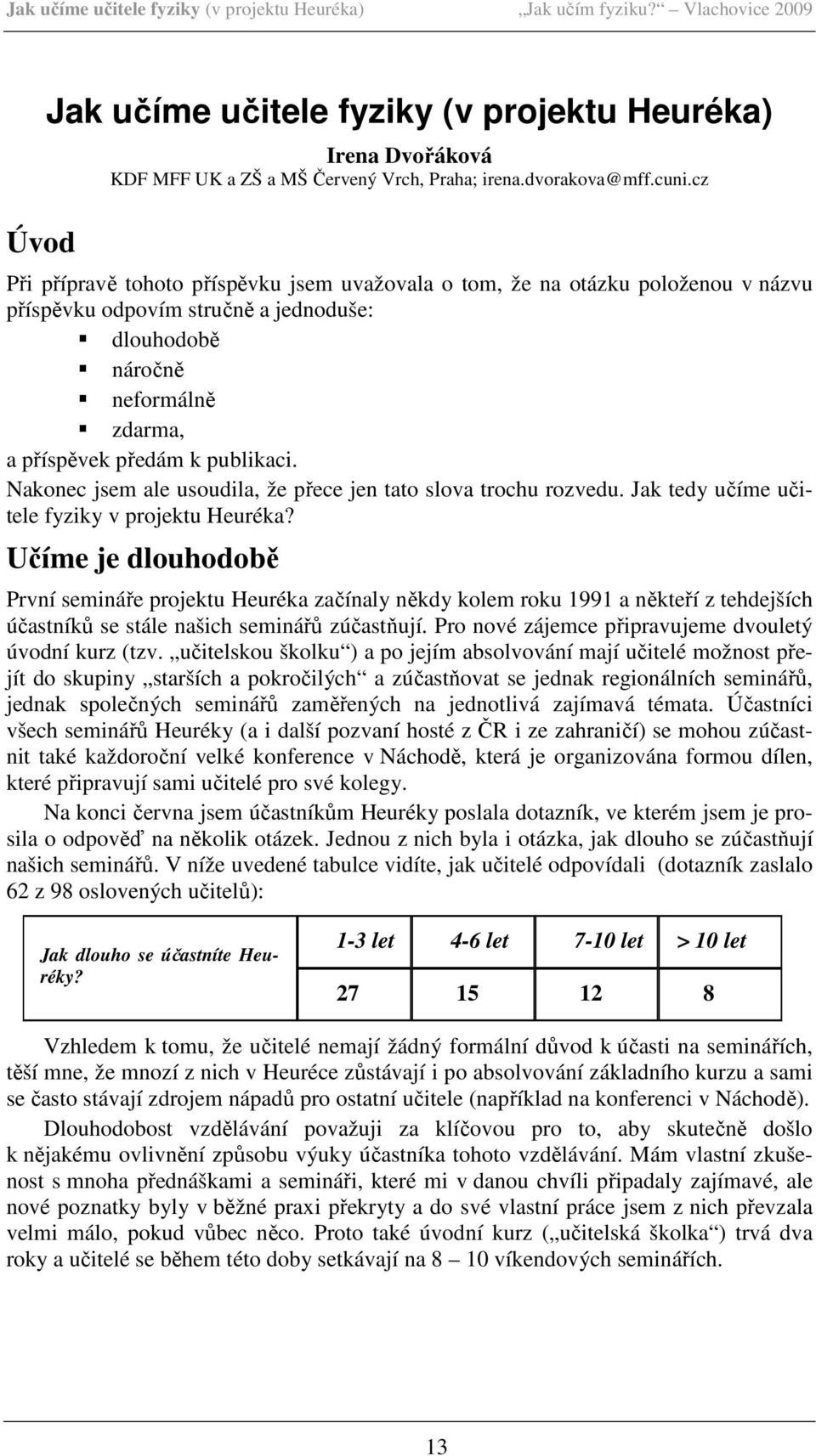 cz Při přípravě tohoto příspěvku jsem uvažovala o tom, že na otázku položenou v názvu příspěvku odpovím stručně a jednoduše: dlouhodobě náročně neformálně zdarma, a příspěvek předám k publikaci.