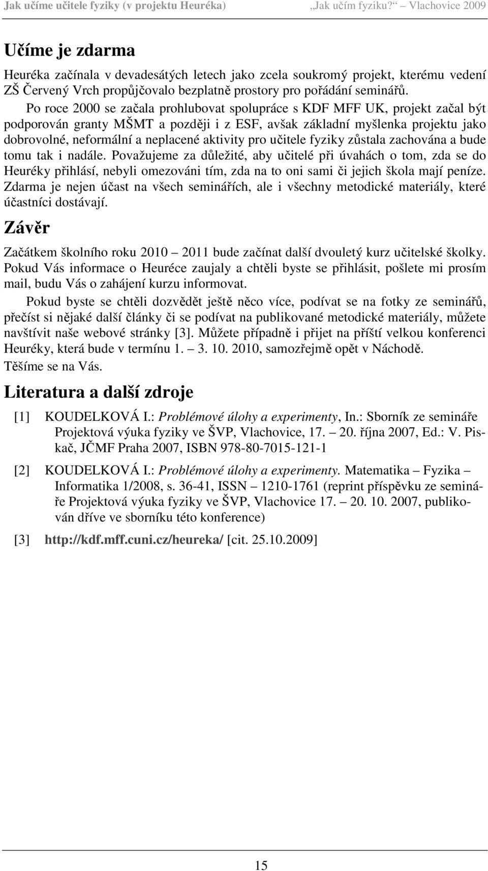 Po roce 2000 se začala prohlubovat spolupráce s KDF MFF UK, projekt začal být podporován granty MŠMT a později i z ESF, avšak základní myšlenka projektu jako dobrovolné, neformální a neplacené