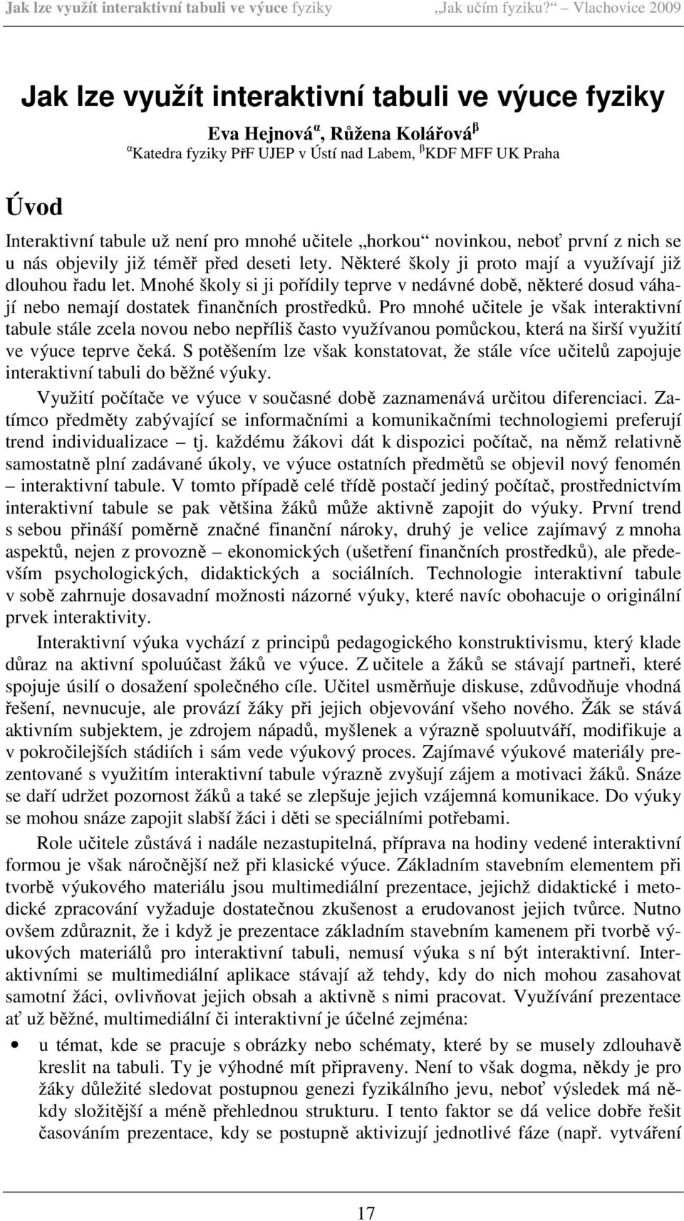 mnohé učitele horkou novinkou, neboť první z nich se u nás objevily již téměř před deseti lety. Některé školy ji proto mají a využívají již dlouhou řadu let.