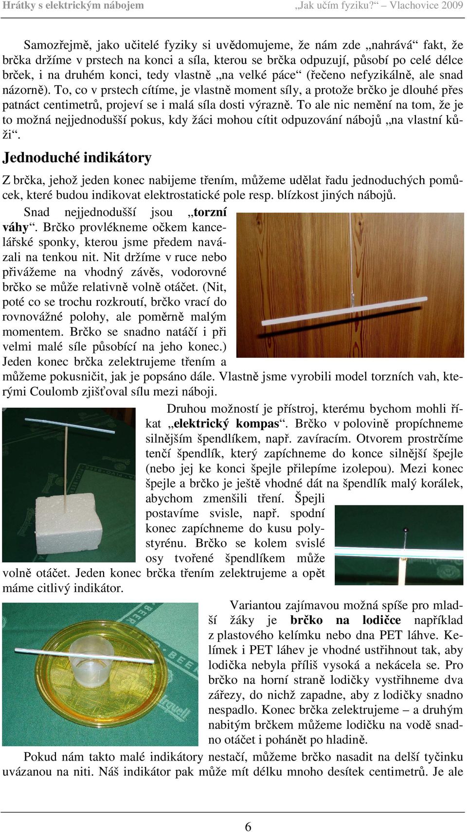 konci, tedy vlastně na velké páce (řečeno nefyzikálně, ale snad názorně).
