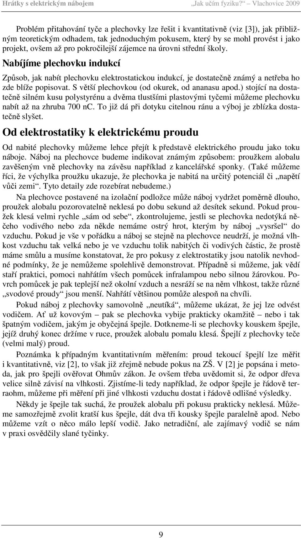 až pro pokročilejší zájemce na úrovni střední školy. Nabíjíme plechovku indukcí Způsob, jak nabít plechovku elektrostatickou indukcí, je dostatečně známý a netřeba ho zde blíže popisovat.