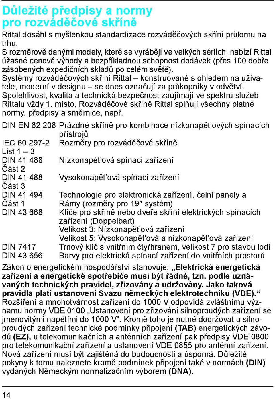 Systémy rozváděčových skříní Rittal konstruované s ohledem na uživatele, moderní v designu se dnes označují za průkopníky v odvětví.